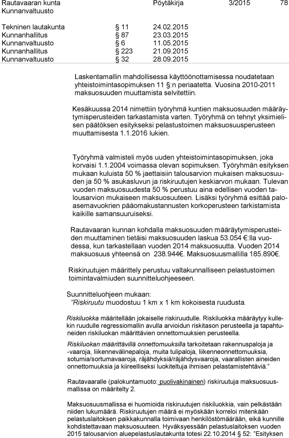 Kesäkuussa 2014 nimettiin työryhmä kuntien maksuosuuden määräytymisperusteiden tarkastamista varten.