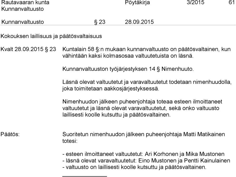 Nimenhuudon jälkeen puheenjohtaja toteaa esteen ilmoittaneet valtuutetut ja läsnä olevat varavaltuutetut, sekä onko valtuusto laillisesti koolle kutsuttu ja päätösvaltainen.