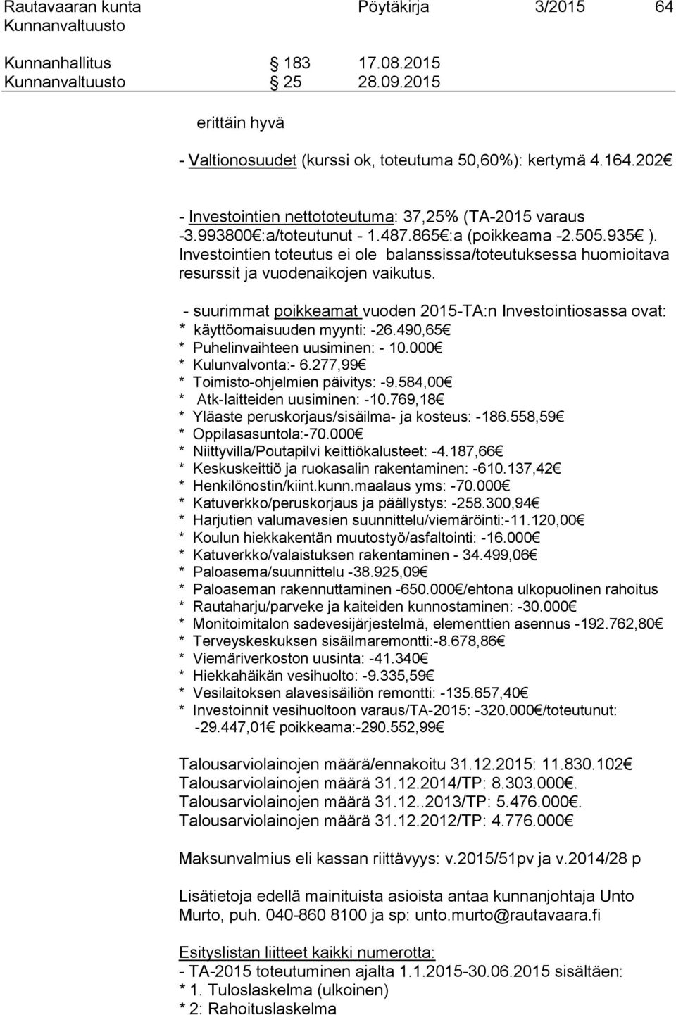 Investointien toteutus ei ole balanssissa/toteutuksessa huomioitava resurssit ja vuodenaikojen vaikutus. - suurimmat poikkeamat vuoden 2015-TA:n Investointiosassa ovat: * käyttöomaisuuden myynti: -26.