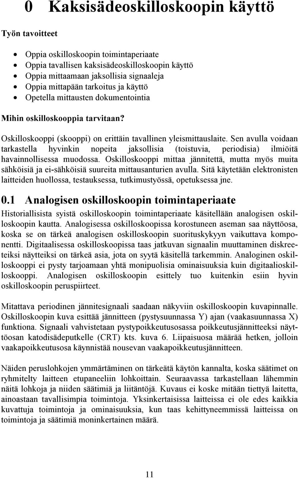 Sen avulla voidaan tarkastella hyvinkin nopeita jaksollisia (toistuvia, periodisia) ilmiöitä havainnollisessa muodossa.