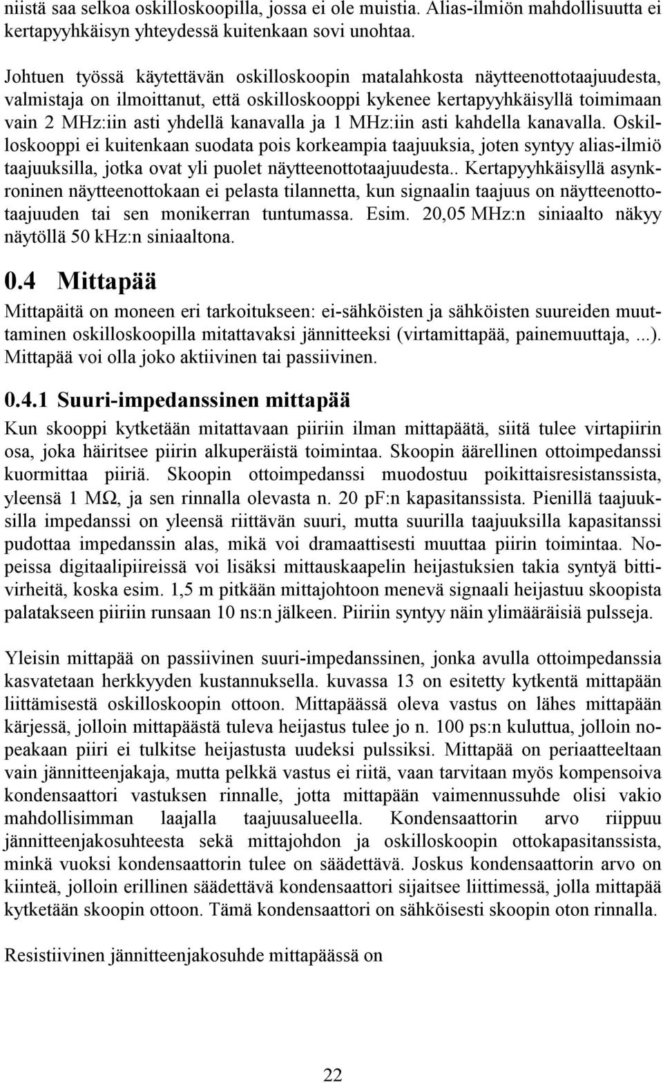 kanavalla ja 1 MHz:iin asti kahdella kanavalla. Oskilloskooppi ei kuitenkaan suodata pois korkeampia taajuuksia, joten syntyy alias-ilmiö taajuuksilla, jotka ovat yli puolet näytteenottotaajuudesta.