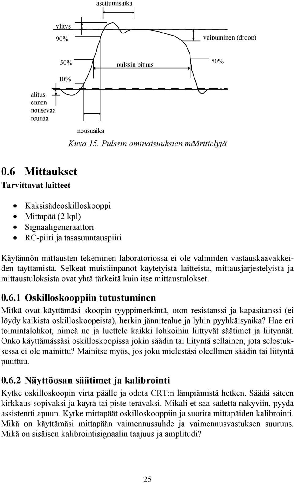 vastauskaavakkeiden täyttämistä. Selkeät muistiinpanot käytetyistä laitteista, mittausjärjestelyistä ja mittaustuloksista ovat yhtä tärkeitä kuin itse mittaustulokset. 0.6.