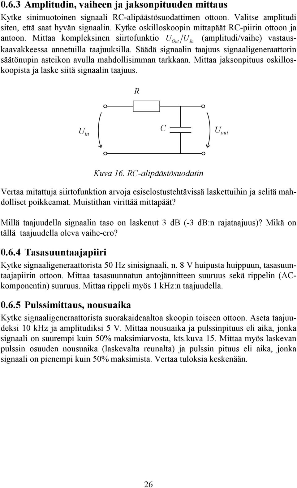 Säädä signaalin taajuus signaaligeneraattorin säätönupin asteikon avulla mahdollisimman tarkkaan. Mittaa jaksonpituus oskilloskoopista ja laske siitä signaalin taajuus. R U in C U out Kuva 16.