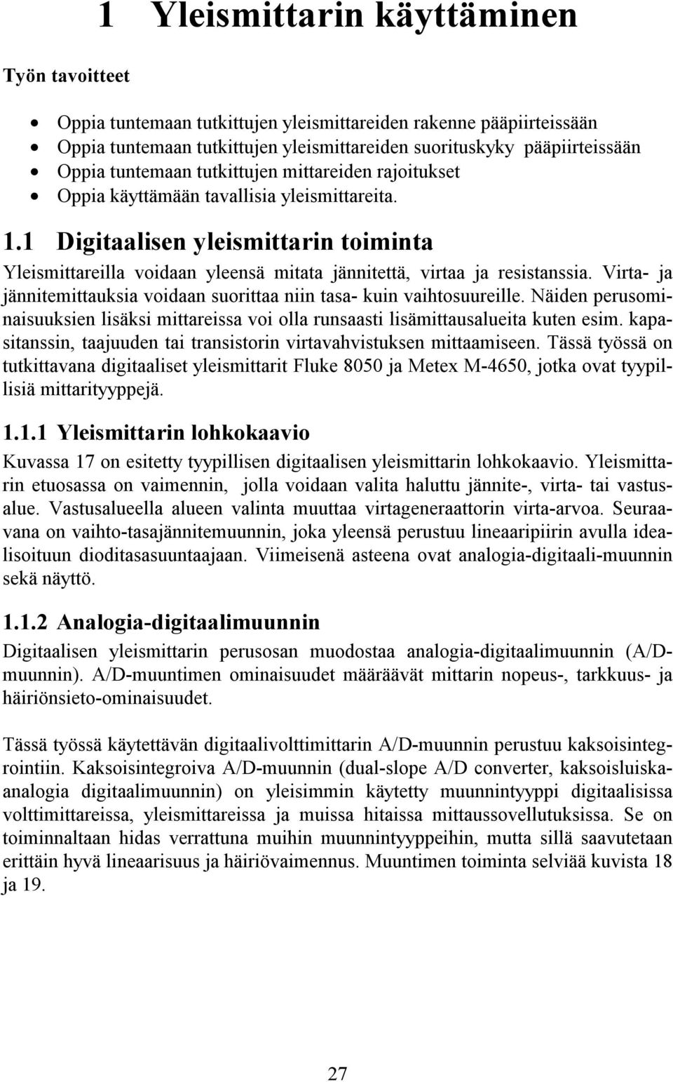 1 Digitaalisen yleismittarin toiminta Yleismittareilla voidaan yleensä mitata jännitettä, virtaa ja resistanssia. Virta- ja jännitemittauksia voidaan suorittaa niin tasa- kuin vaihtosuureille.