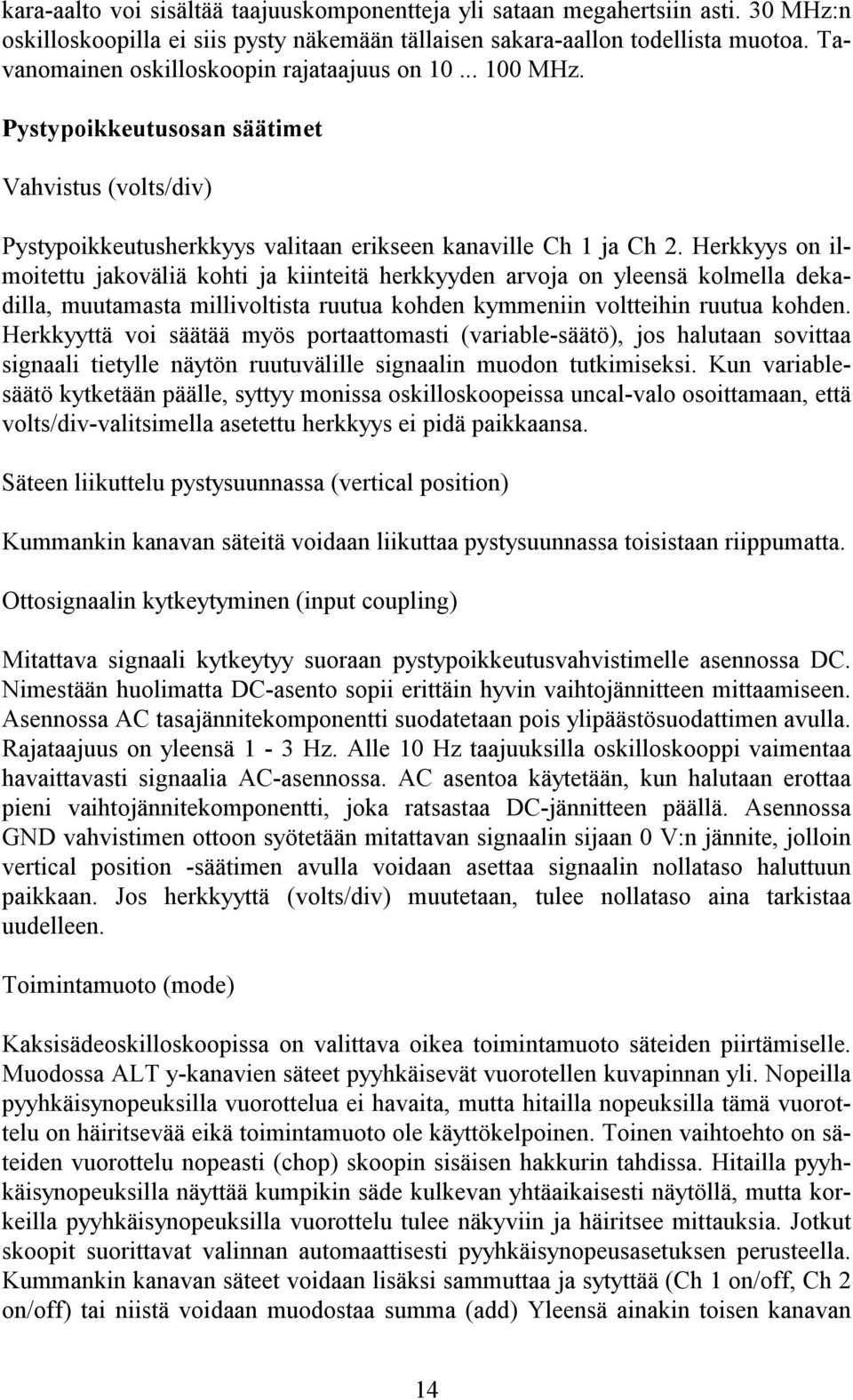 Herkkyys on ilmoitettu jakoväliä kohti ja kiinteitä herkkyyden arvoja on yleensä kolmella dekadilla, muutamasta millivoltista ruutua kohden kymmeniin voltteihin ruutua kohden.