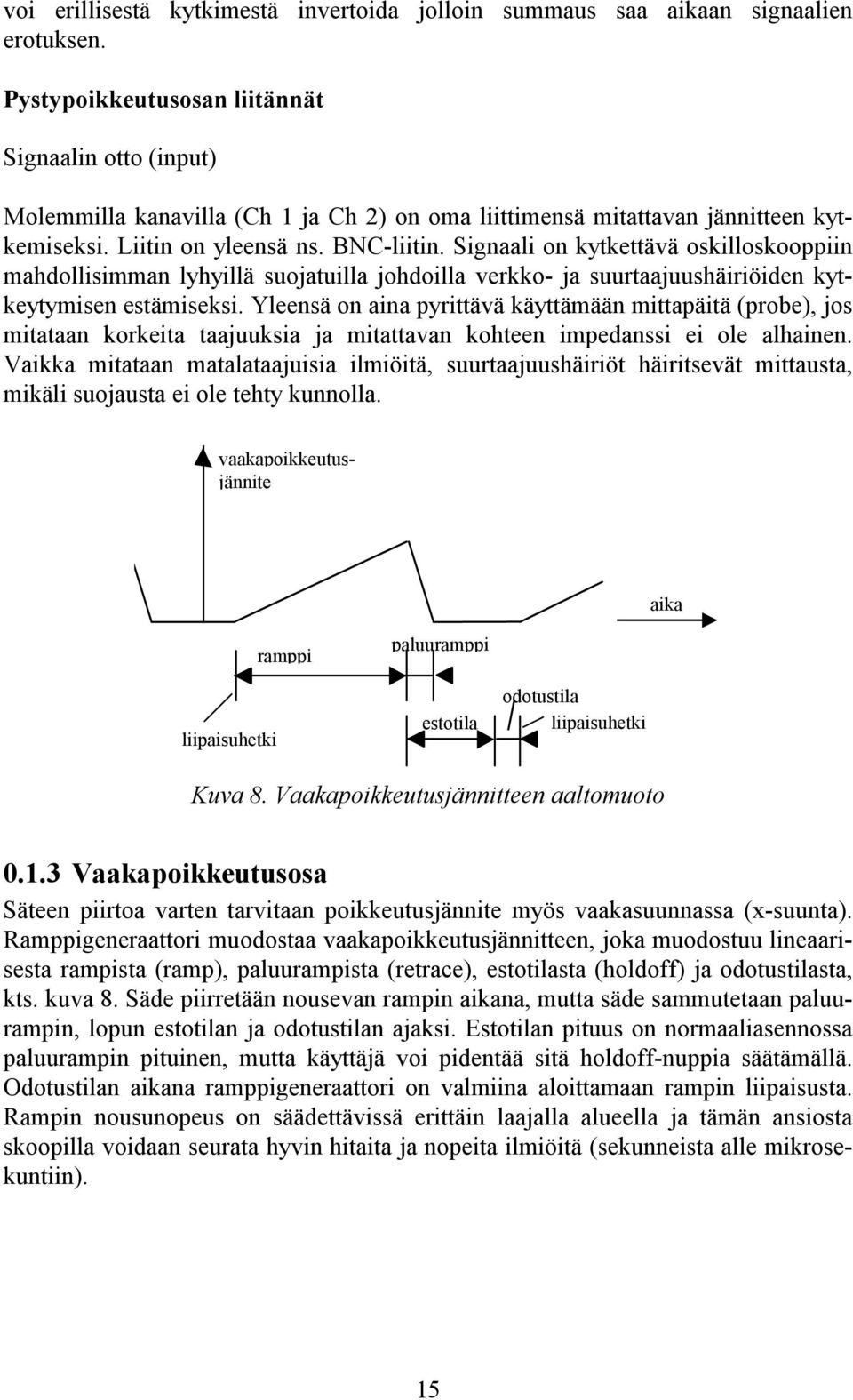 Signaali on kytkettävä oskilloskooppiin mahdollisimman lyhyillä suojatuilla johdoilla verkko- ja suurtaajuushäiriöiden kytkeytymisen estämiseksi.