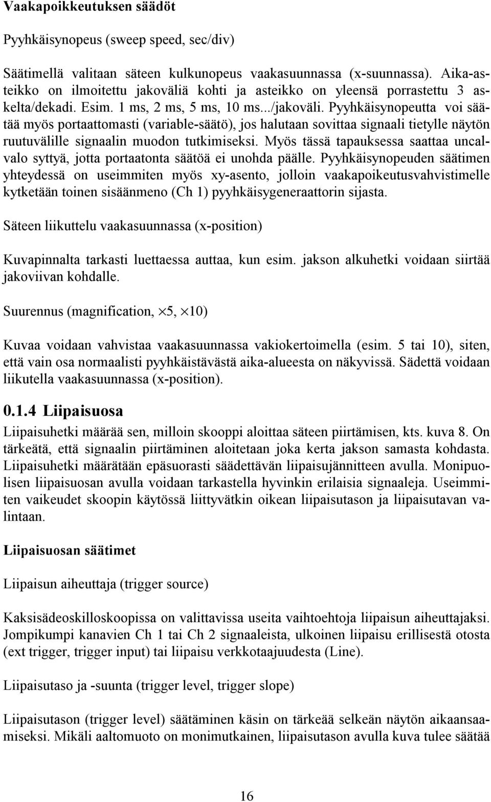 Pyyhkäisynopeutta voi säätää myös portaattomasti (variable-säätö), jos halutaan sovittaa signaali tietylle näytön ruutuvälille signaalin muodon tutkimiseksi.