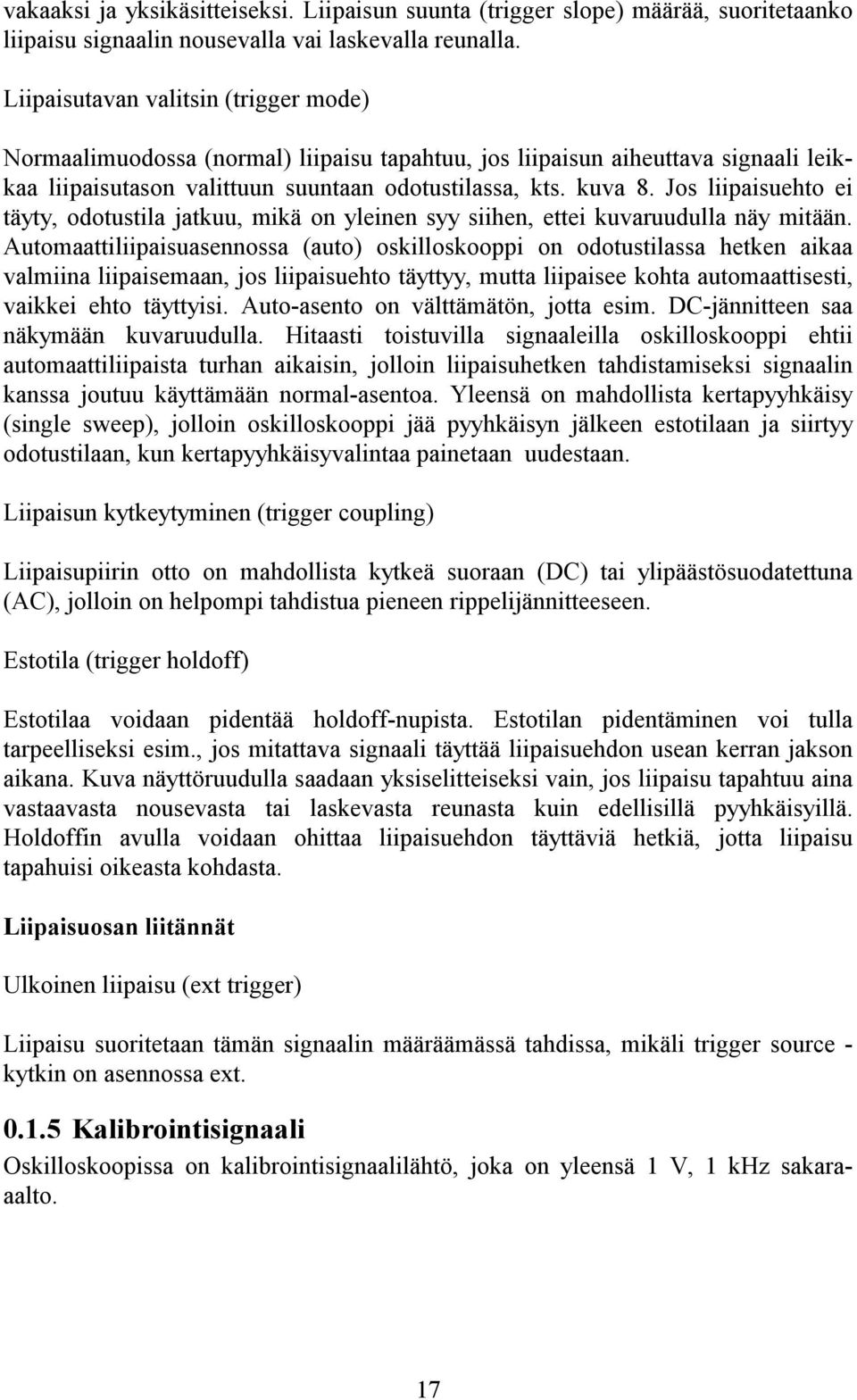 Jos liipaisuehto ei täyty, odotustila jatkuu, mikä on yleinen syy siihen, ettei kuvaruudulla näy mitään.