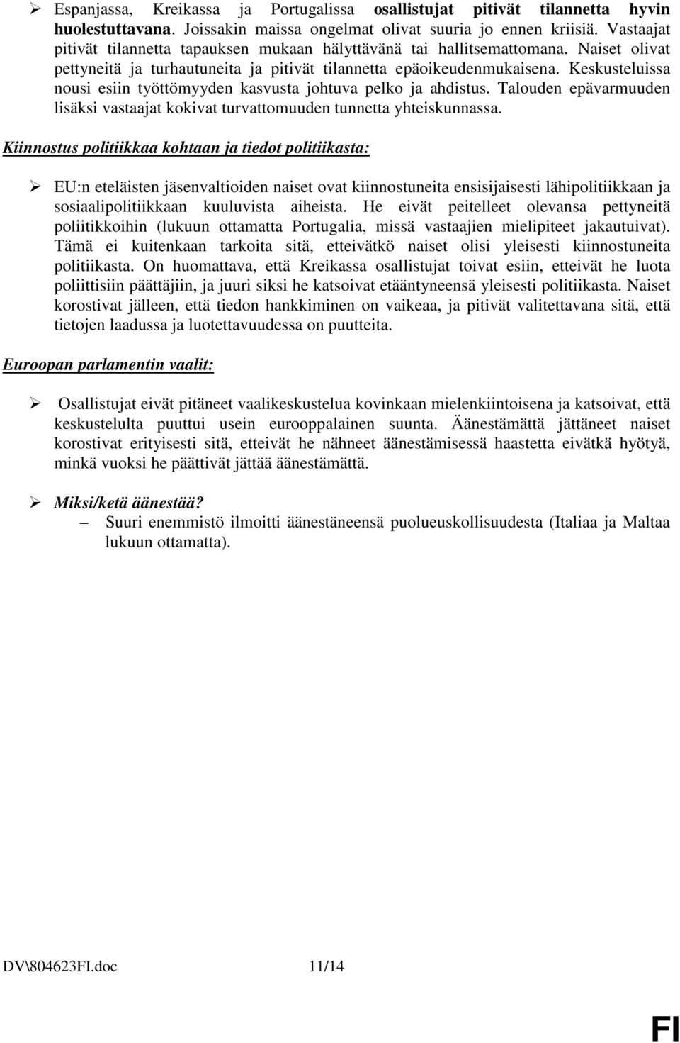 Keskusteluissa nousi esiin työttömyyden kasvusta johtuva pelko ja ahdistus. Talouden epävarmuuden lisäksi vastaajat kokivat turvattomuuden tunnetta yhteiskunnassa.