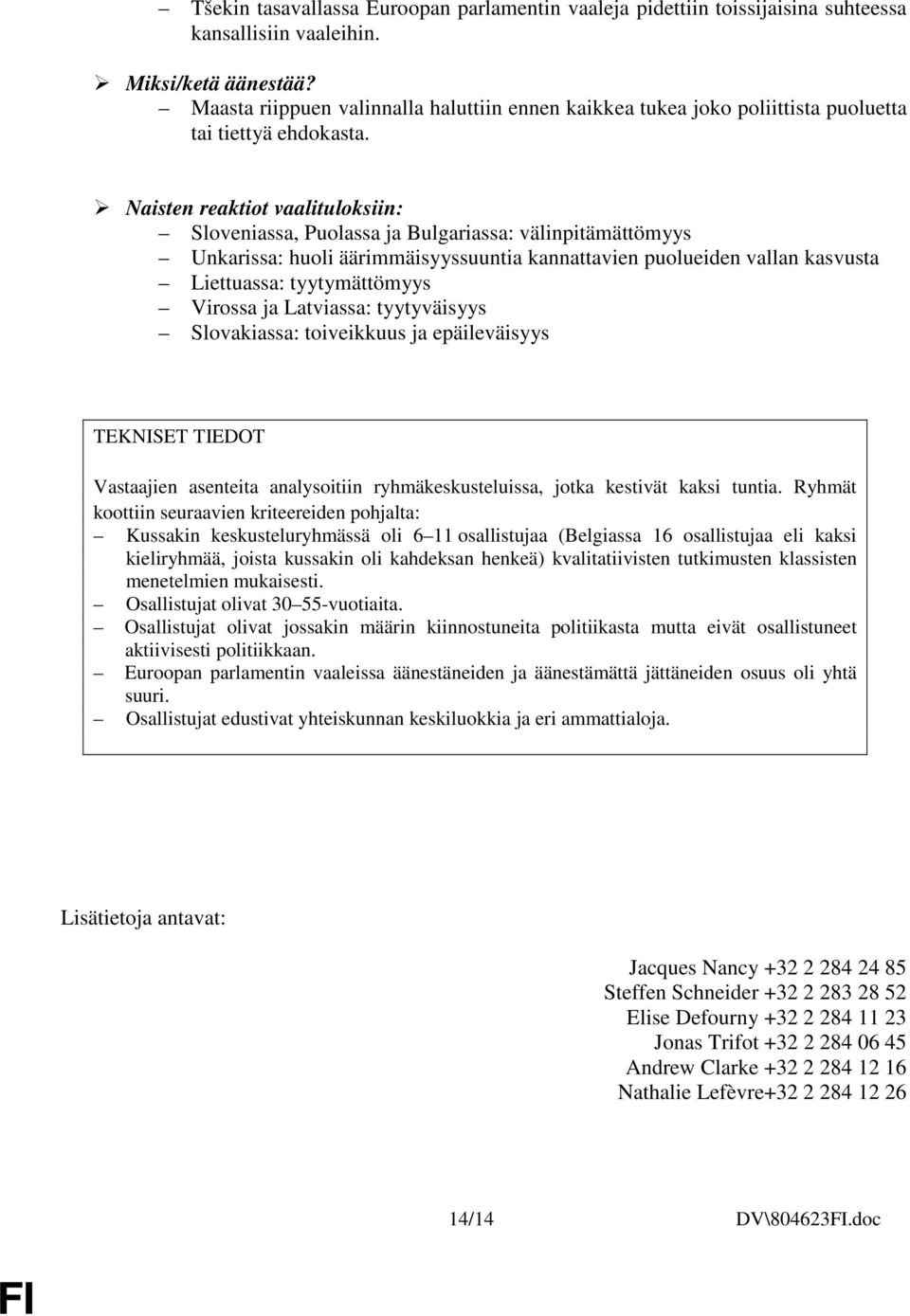 Naisten reaktiot vaalituloksiin: Sloveniassa, Puolassa ja Bulgariassa: välinpitämättömyys Unkarissa: huoli äärimmäisyyssuuntia kannattavien puolueiden vallan kasvusta Liettuassa: tyytymättömyys