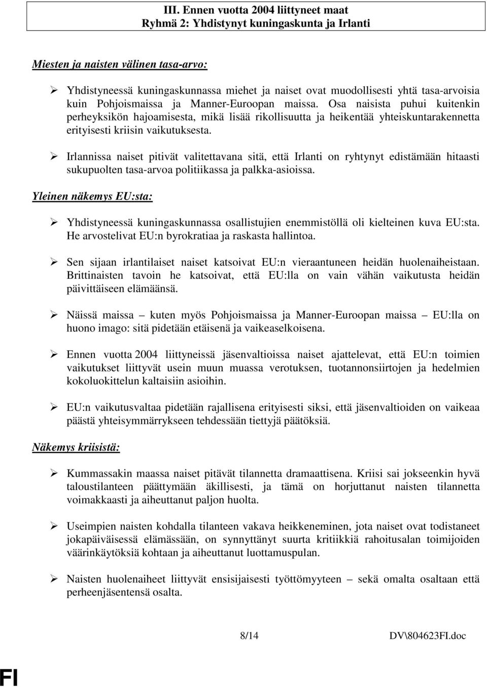 Osa naisista puhui kuitenkin perheyksikön hajoamisesta, mikä lisää rikollisuutta ja heikentää yhteiskuntarakennetta erityisesti kriisin vaikutuksesta.