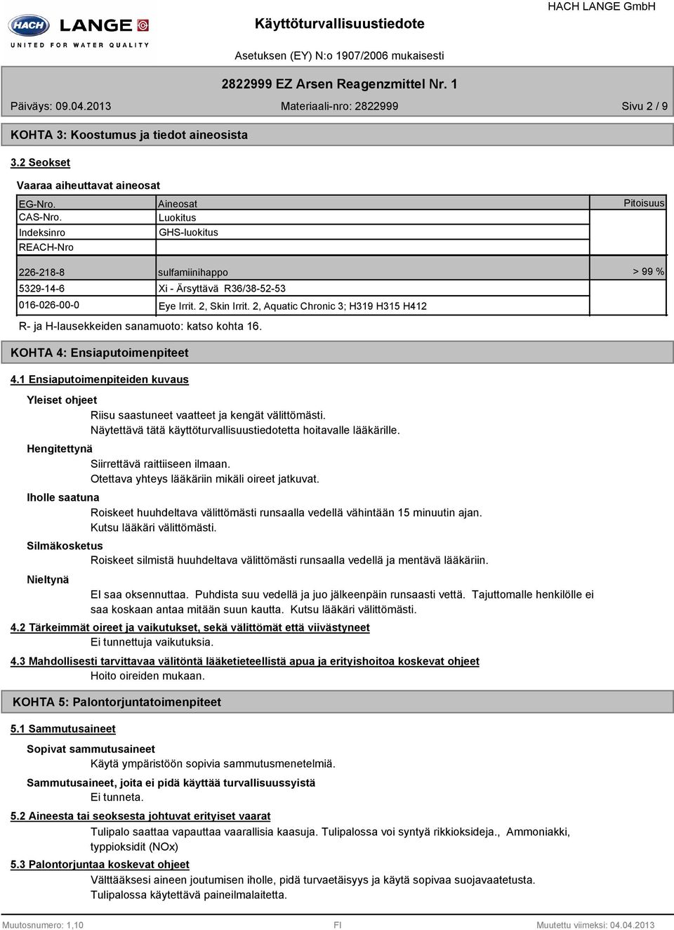 2, Aquatic Chronic 3; H319 H315 H412 R ja Hlausekkeiden sanamuoto: katso kohta 16. Pitoisuus > 99 % KOHTA 4: Ensiaputoimenpiteet 4.