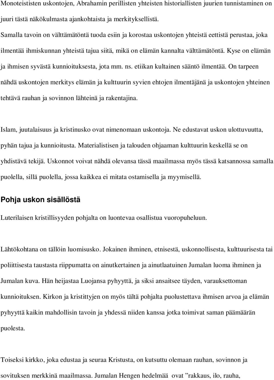 Kyse on elämän ja ihmisen syvästä kunnioituksesta, jota mm. ns. etiikan kultainen sääntö ilmentää.