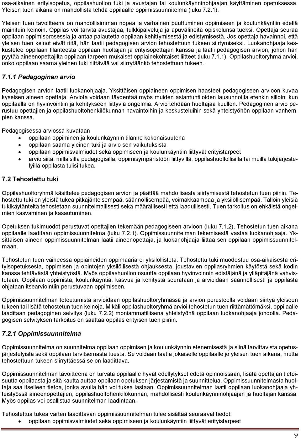 Oppilas voi tarvita avustajaa, tulkkipalveluja ja apuvälineitä opiskelunsa tueksi. Opettaja seuraa oppilaan oppimisprosessia ja antaa palautetta oppilaan kehittymisestä ja edistymisestä.