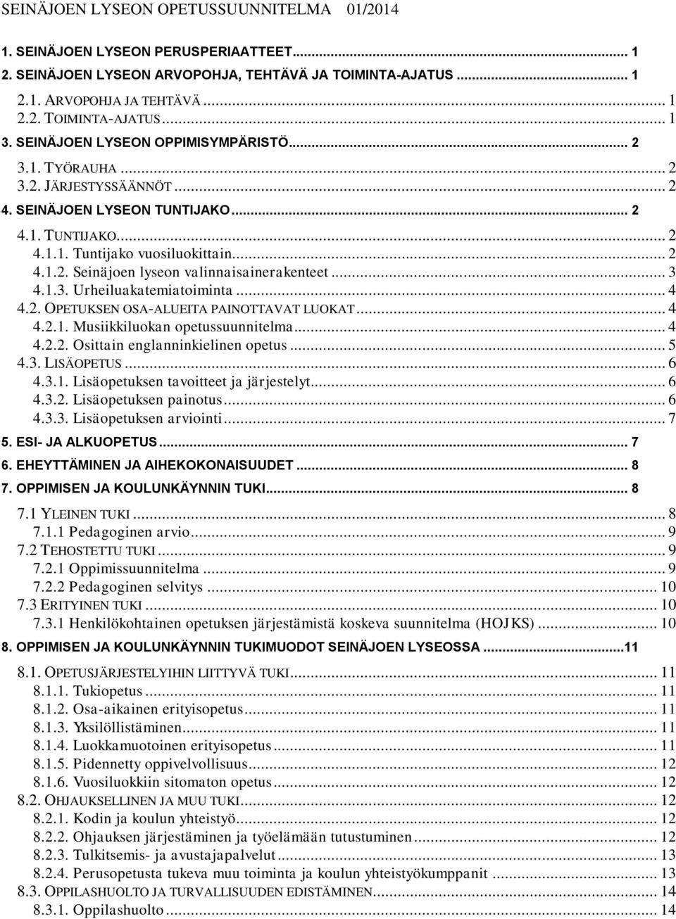 .. 3 4.1.3. Urheiluakatemiatoiminta... 4 4.2. OPETUKSEN OSA-ALUEITA PAINOTTAVAT LUOKAT... 4 4.2.1. Musiikkiluokan opetussuunnitelma... 4 4.2.2. Osittain englanninkielinen opetus... 5 4.3. LISÄOPETUS.