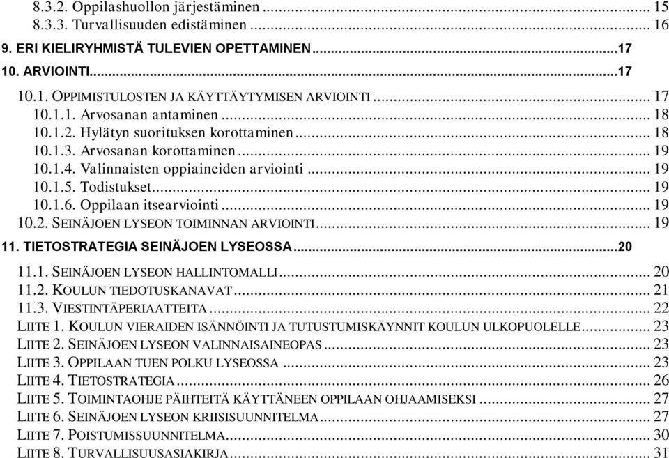 .. 19 10.1.6. Oppilaan itsearviointi... 19 10.2. SEINÄJOEN LYSEON TOIMINNAN ARVIOINTI... 19 11. TIETOSTRATEGIA SEINÄJOEN LYSEOSSA...20 11.1. SEINÄJOEN LYSEON HALLINTOMALLI... 20 11.2. KOULUN TIEDOTUSKANAVAT.