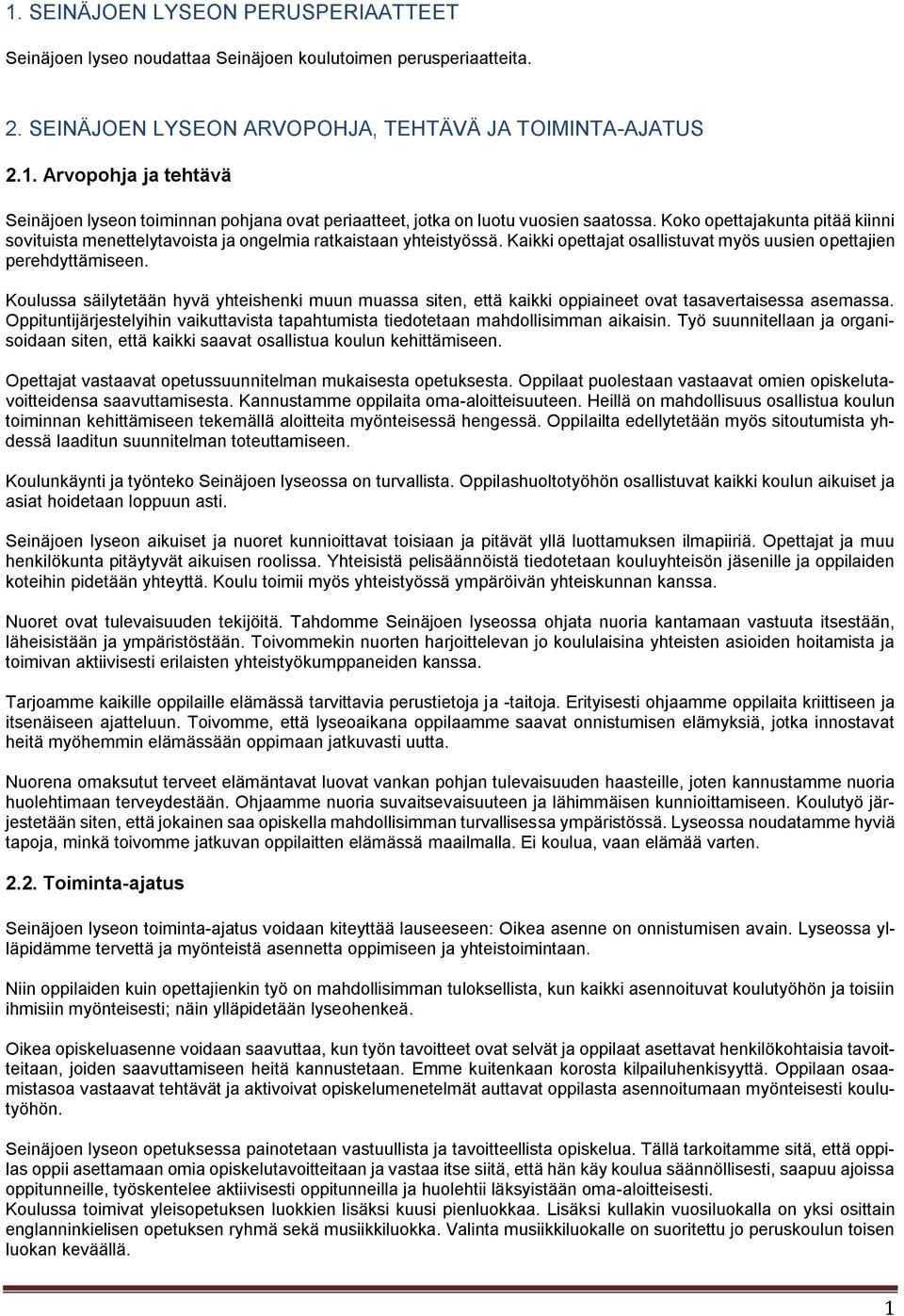 Koulussa säilytetään hyvä yhteishenki muun muassa siten, että kaikki oppiaineet ovat tasavertaisessa asemassa. Oppituntijärjestelyihin vaikuttavista tapahtumista tiedotetaan mahdollisimman aikaisin.