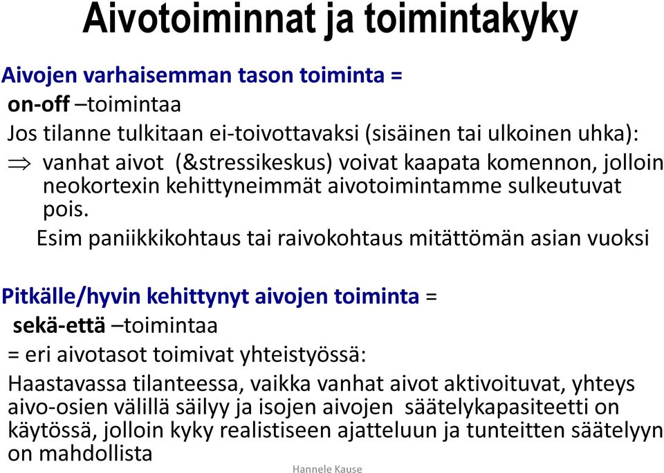 Esim paniikkikohtaus tai raivokohtaus mitättömän asian vuoksi Pitkälle/hyvin kehittynyt aivojen toiminta = sekä-että toimintaa = eri aivotasot toimivat yhteistyössä: