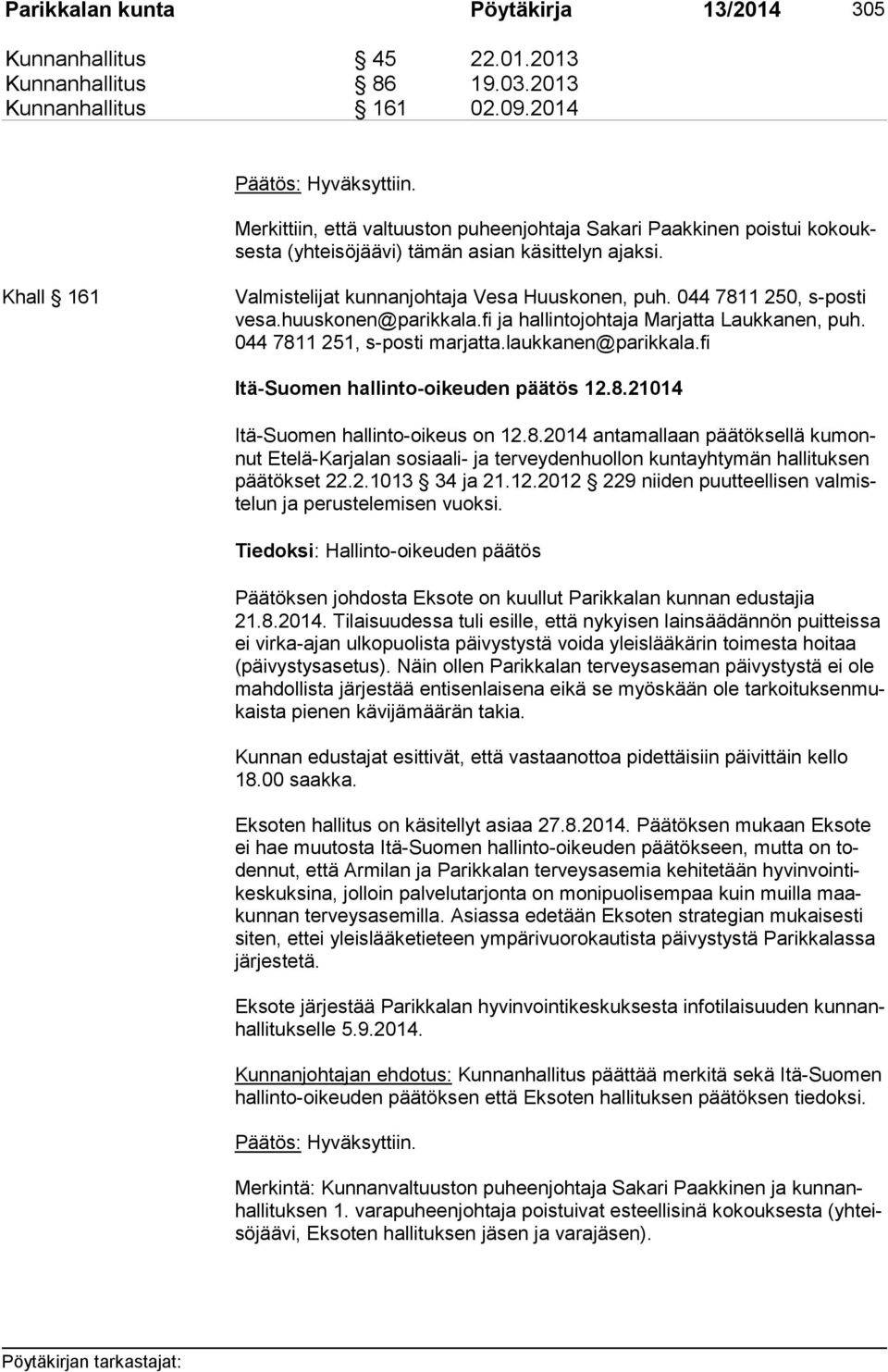 044 7811 250, s-posti ve sa.huuskonen@parikkala.fi ja hallintojohtaja Marjatta Laukkanen, puh. 044 7811 251, s-posti mar jat ta.laukkanen@parikkala.fi Itä-Suomen hallinto-oikeuden päätös 12.8.21014 Itä-Suomen hallinto-oikeus on 12.