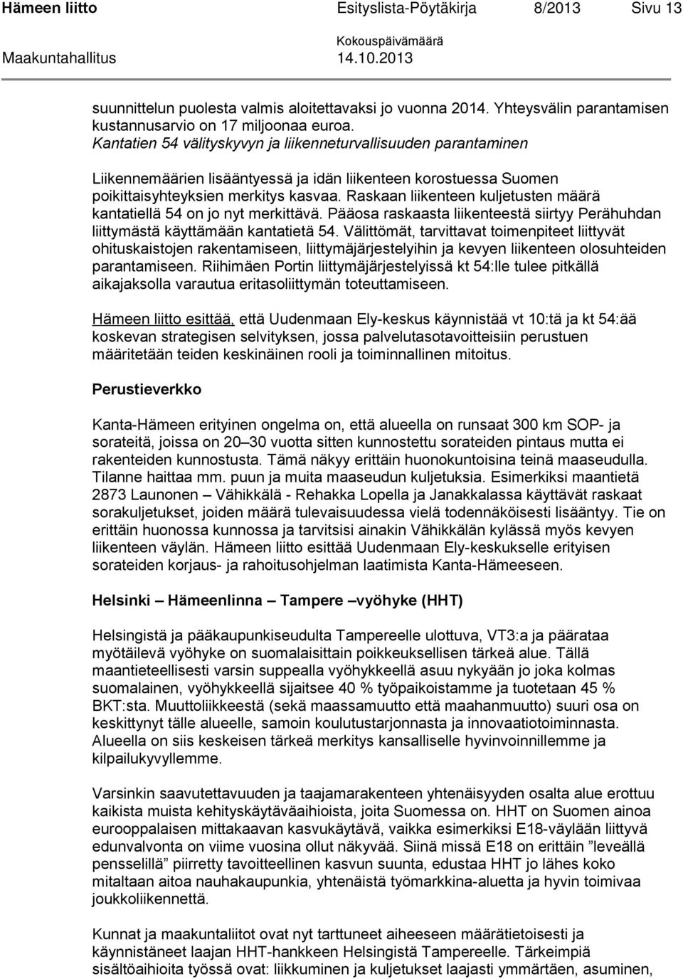 Raskaan liikenteen kuljetusten määrä kantatiellä 54 on jo nyt merkittävä. Pääosa raskaasta liikenteestä siirtyy Perähuhdan liittymästä käyttämään kantatietä 54.