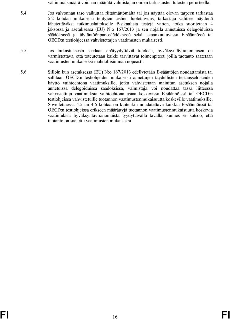 167/2013 ja sen nojalla annetuissa delegoiduissa säädöksissä ja täytäntöönpanosäädöksissä sekä asiaankuuluvassa E-säännössä tai OECD:n testiohjeessa vahvistettujen vaatimusten mukaisesti. 5.