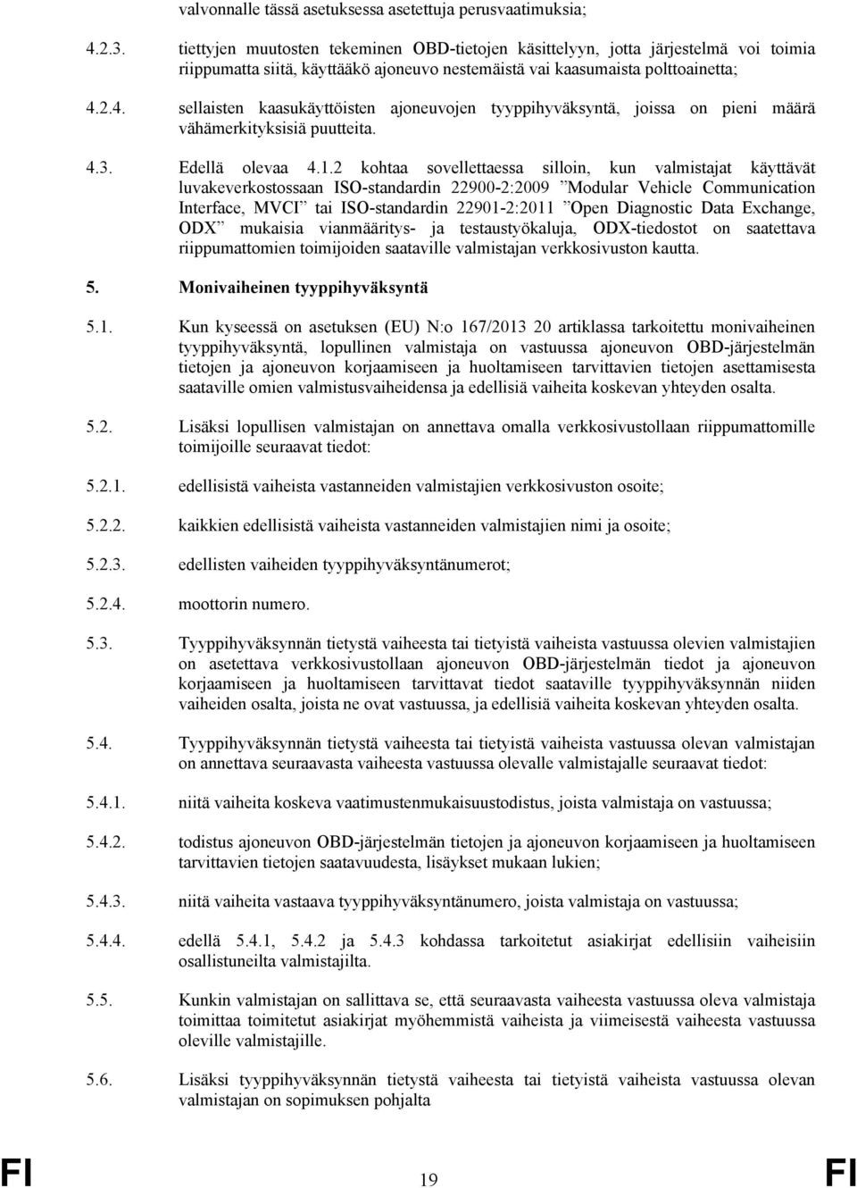 2.4. sellaisten kaasukäyttöisten ajoneuvojen tyyppihyväksyntä, joissa on pieni määrä vähämerkityksisiä puutteita. 4.3. Edellä olevaa 4.1.