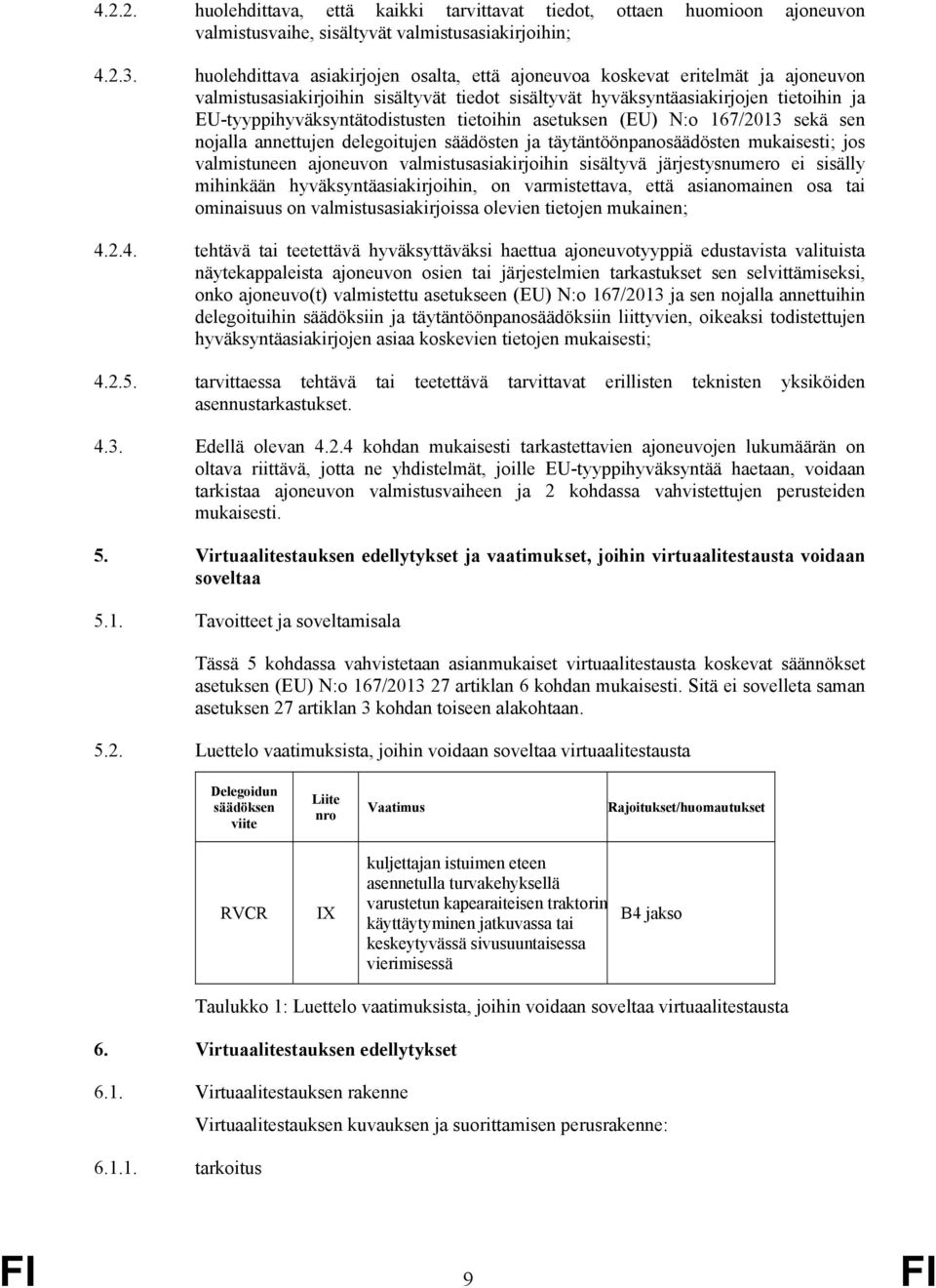 EU-tyyppihyväksyntätodistusten tietoihin asetuksen (EU) N:o 167/2013 sekä sen nojalla annettujen delegoitujen säädösten ja täytäntöönpanosäädösten mukaisesti; jos valmistuneen ajoneuvon