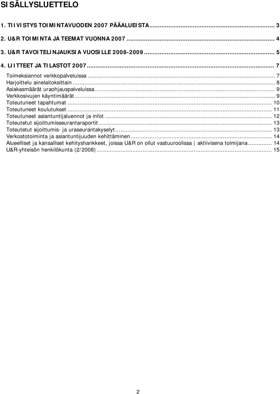 .. 9 Toteutuneet tapahtumat... 10 Toteutuneet koulutukset... 11 Toteutuneet asiantuntijaluennot ja infot... 12 Toteutetut sijoittumisseurantaraportit.