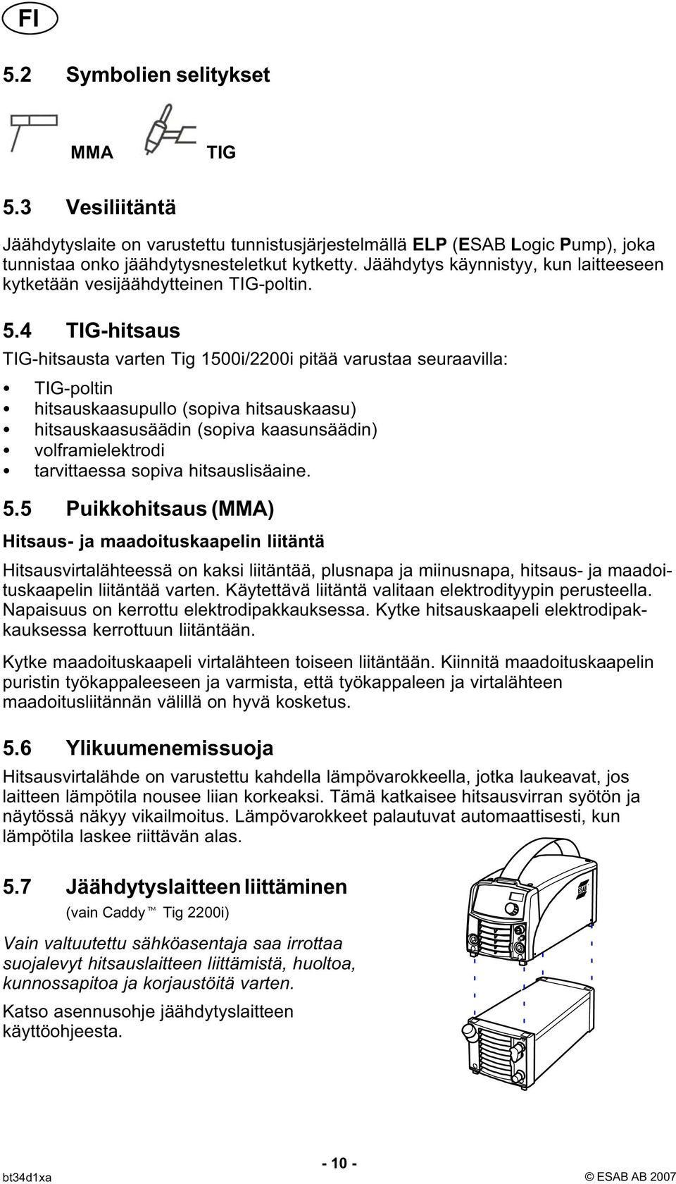 4 TIG-hitsaus TIG-hitsausta varten Tig 1500i/2200i pitää varustaa seuraavilla: TIG-poltin hitsauskaasupullo (sopiva hitsauskaasu) hitsauskaasusäädin (sopiva kaasunsäädin) volframielektrodi