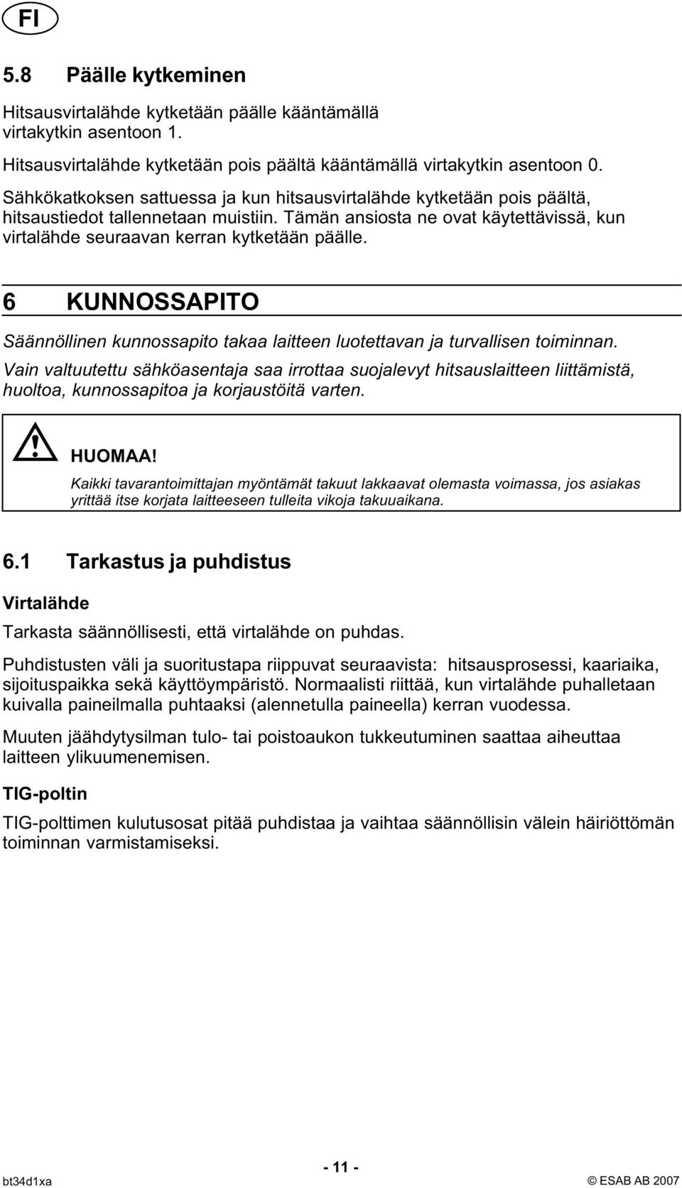 6 KUNNOSSAPITO Säännöllinen kunnossapito takaa laitteen luotettavan ja turvallisen toiminnan.