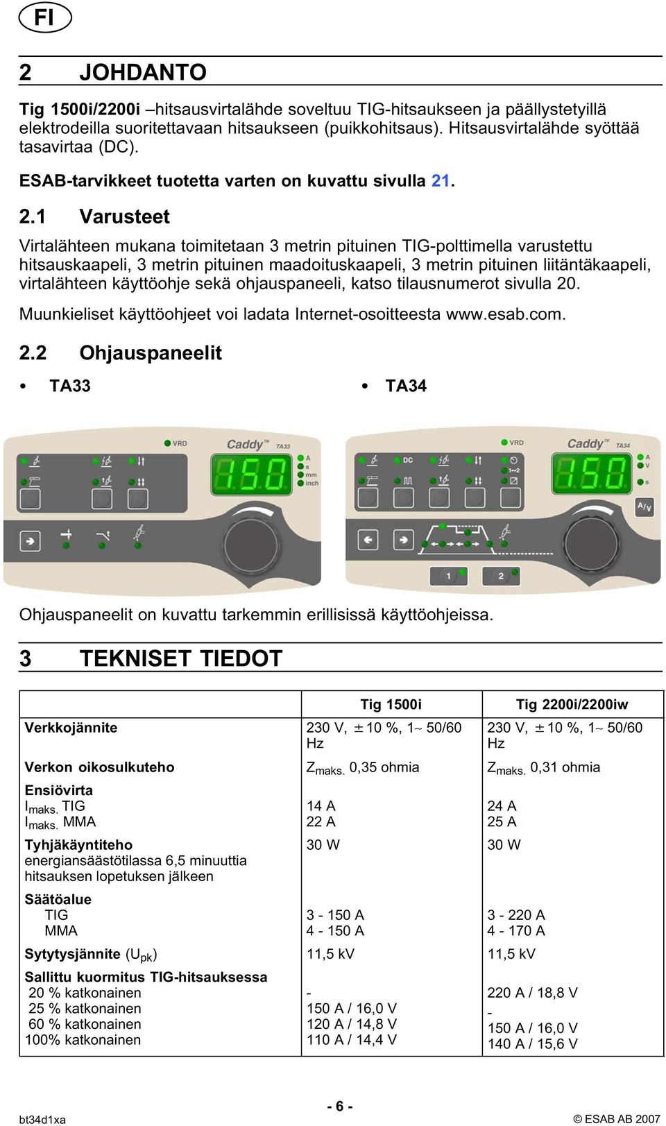 . 2.1 Varusteet Virtalähteen mukana toimitetaan 3 metrin pituinen TIG-polttimella varustettu hitsauskaapeli, 3 metrin pituinen maadoituskaapeli, 3 metrin pituinen liitäntäkaapeli, virtalähteen