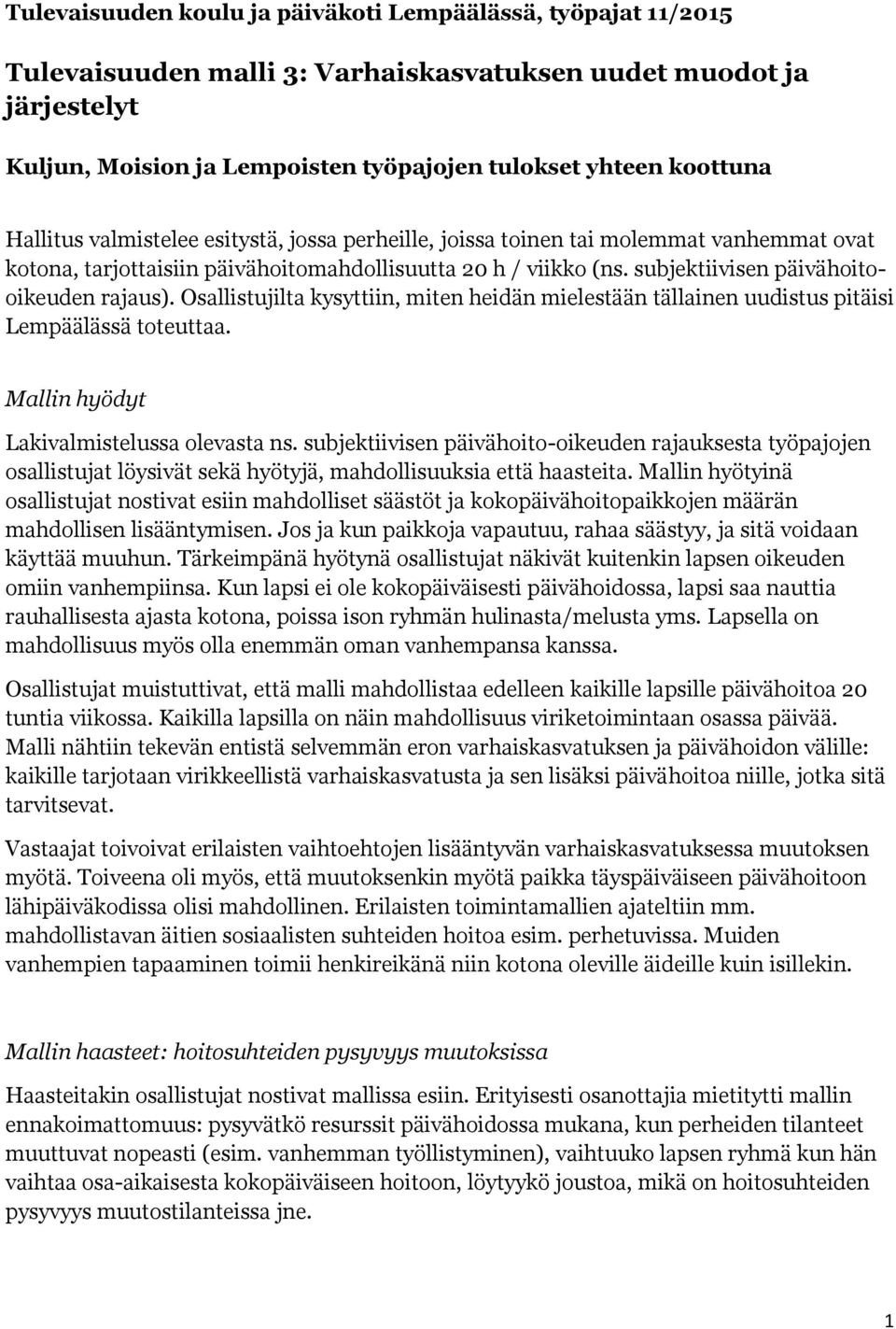 Osallistujilta kysyttiin, miten heidän mielestään tällainen uudistus pitäisi Lempäälässä toteuttaa. Mallin hyödyt Lakivalmistelussa olevasta ns.