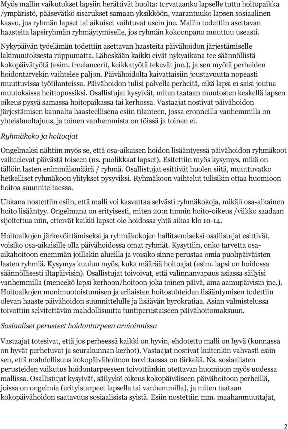 Nykypäivän työelämän todettiin asettavan haasteita päivähoidon järjestämiselle lakimuutoksesta riippumatta. Läheskään kaikki eivät nykyaikana tee säännöllistä kokopäivätyötä (esim.