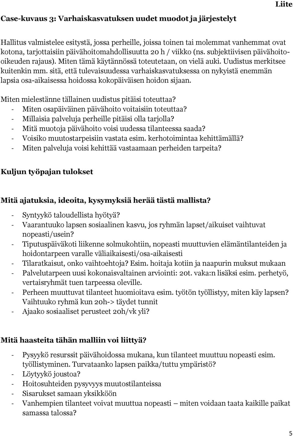 sitä, että tulevaisuudessa varhaiskasvatuksessa on nykyistä enemmän lapsia osa-aikaisessa hoidossa kokopäiväisen hoidon sijaan. Miten mielestänne tällainen uudistus pitäisi toteuttaa?