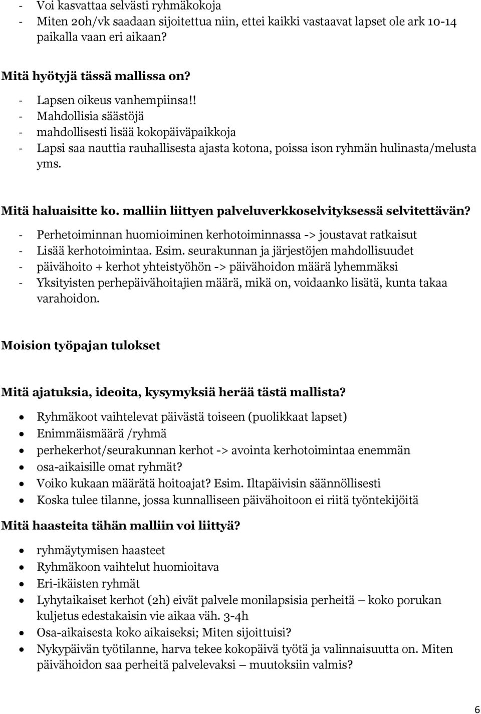 Mitä haluaisitte ko. malliin liittyen palveluverkkoselvityksessä selvitettävän? - Perhetoiminnan huomioiminen kerhotoiminnassa -> joustavat ratkaisut - Lisää kerhotoimintaa. Esim.