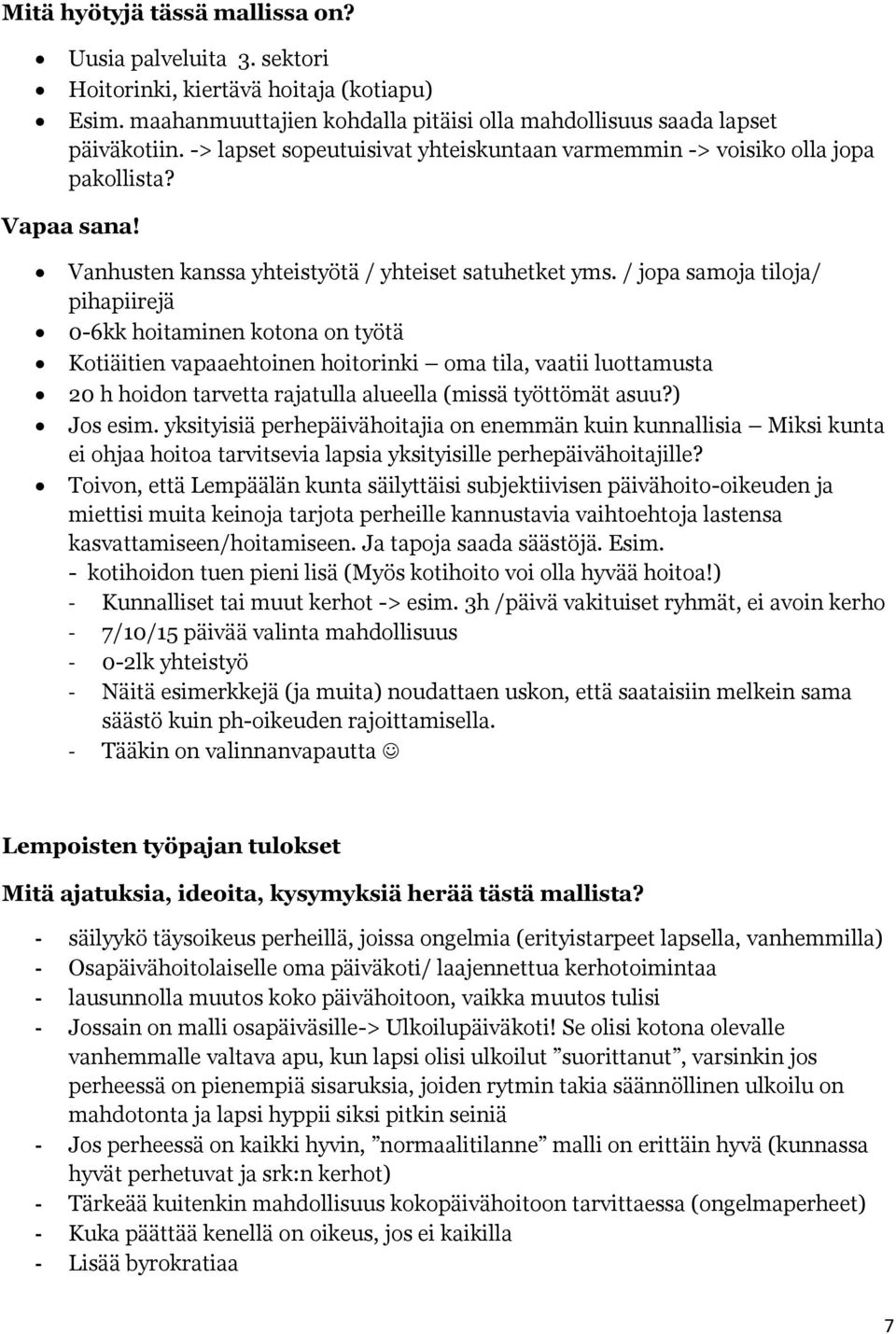 / jopa samoja tiloja/ pihapiirejä 0-6kk hoitaminen kotona on työtä Kotiäitien vapaaehtoinen hoitorinki oma tila, vaatii luottamusta 20 h hoidon tarvetta rajatulla alueella (missä työttömät asuu?