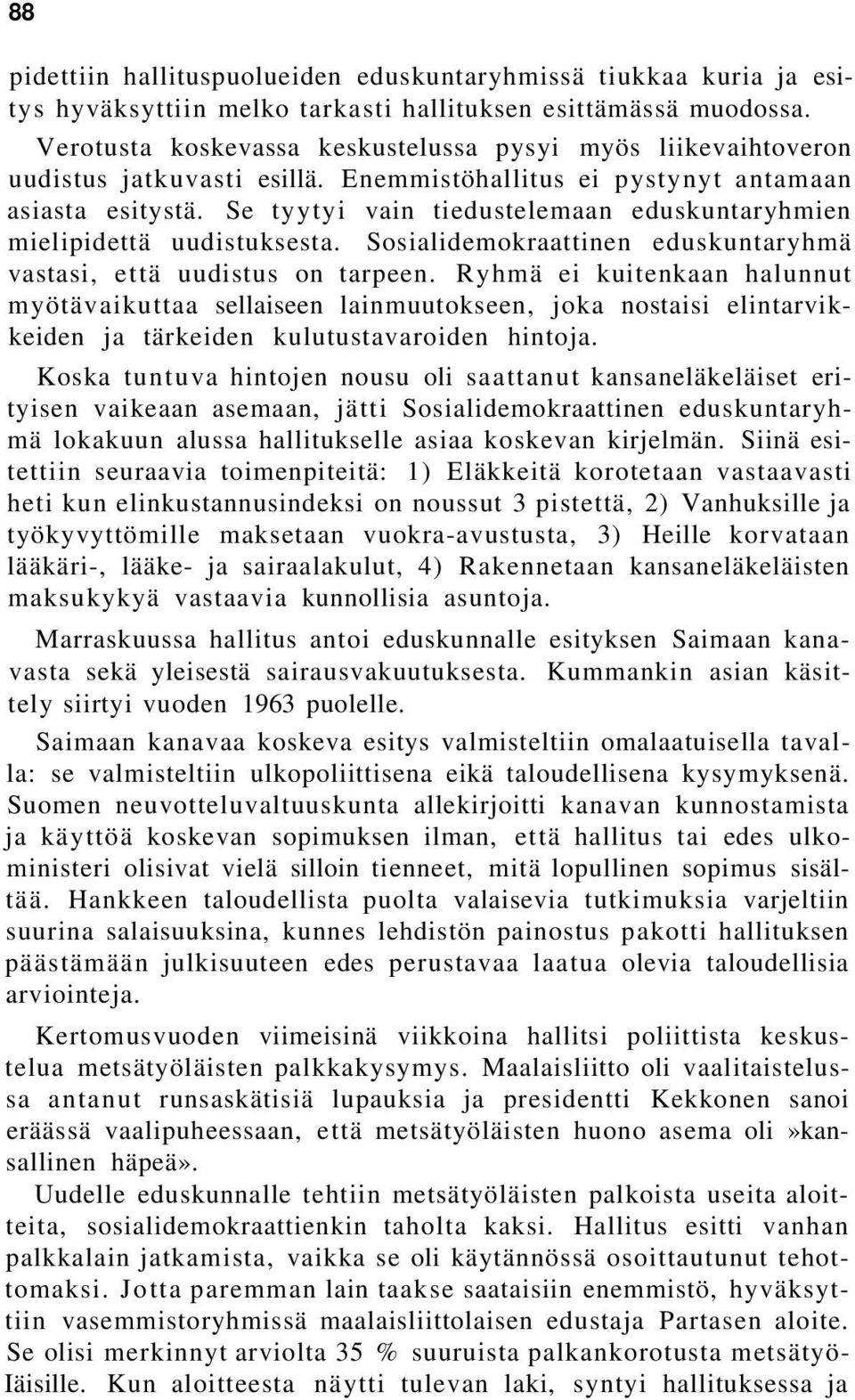 Se tyytyi vain tiedustelemaan eduskuntaryhmien mielipidettä uudistuksesta. Sosialidemokraattinen eduskuntaryhmä vastasi, että uudistus on tarpeen.