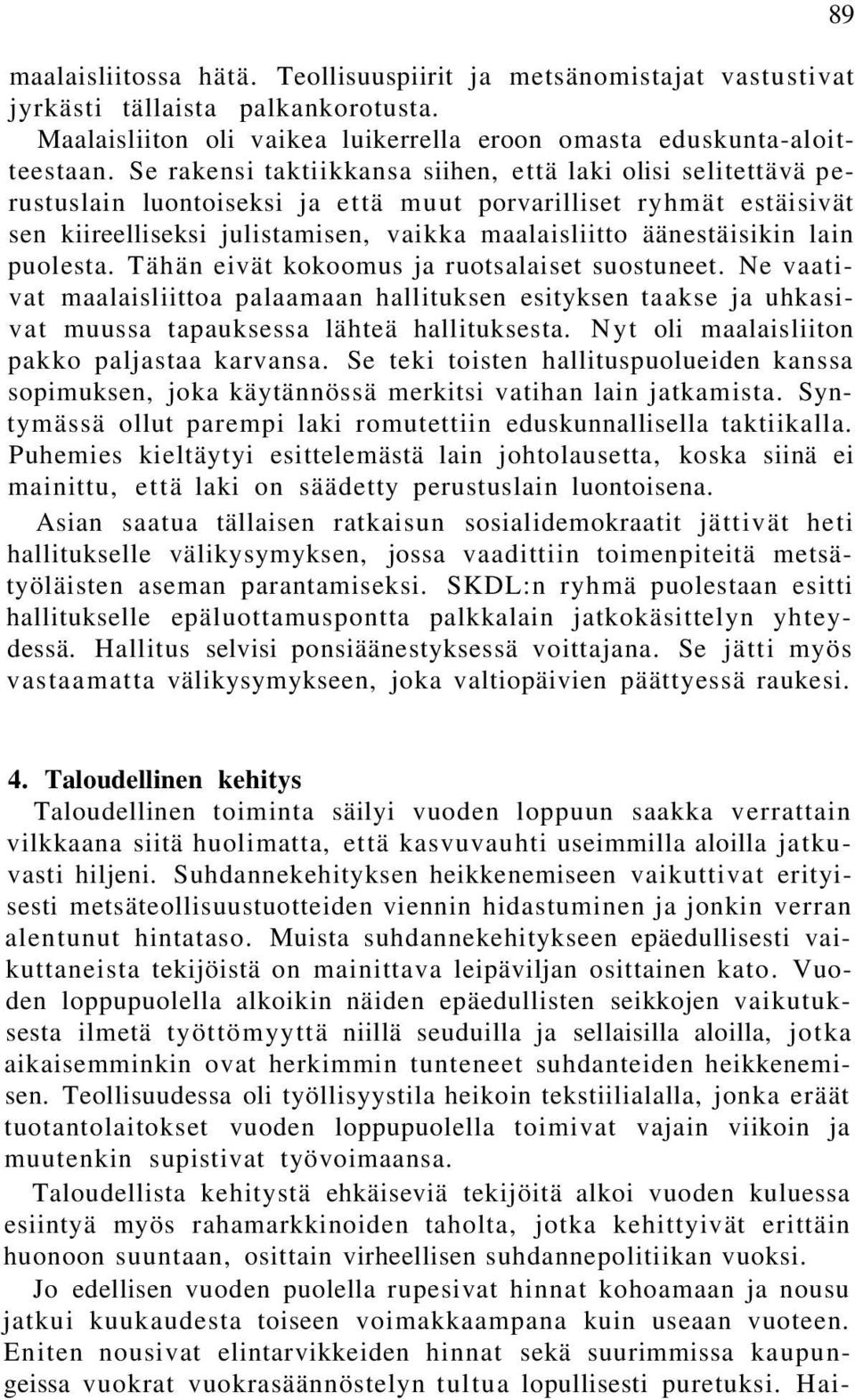 lain puolesta. Tähän eivät kokoomus ja ruotsalaiset suostuneet. Ne vaativat maalaisliittoa palaamaan hallituksen esityksen taakse ja uhkasivat muussa tapauksessa lähteä hallituksesta.