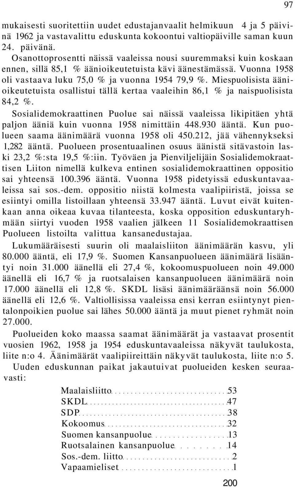 Miespuolisista äänioikeutetuista osallistui tällä kertaa vaaleihin 86,1 % ja naispuolisista 84,2 %.