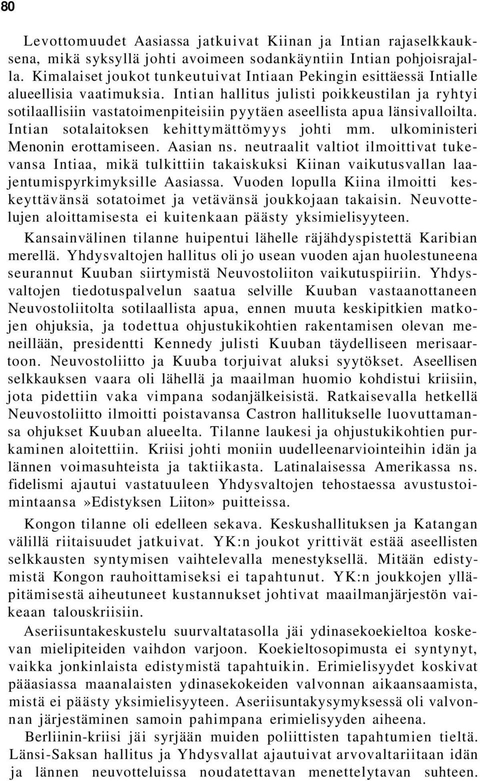 Intian hallitus julisti poikkeustilan ja ryhtyi sotilaallisiin vastatoimenpiteisiin pyytäen aseellista apua länsivalloilta. Intian sotalaitoksen kehittymättömyys johti mm.