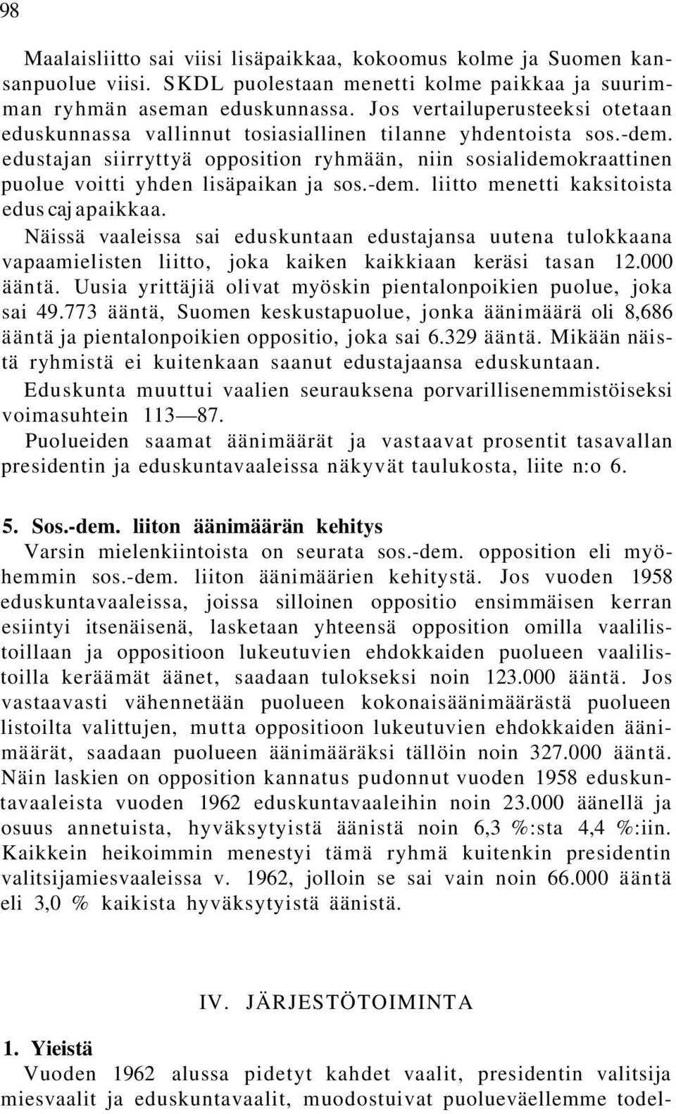 edustajan siirryttyä opposition ryhmään, niin sosialidemokraattinen puolue voitti yhden lisäpaikan ja sos.-dem. liitto menetti kaksitoista edus caj apaikkaa.