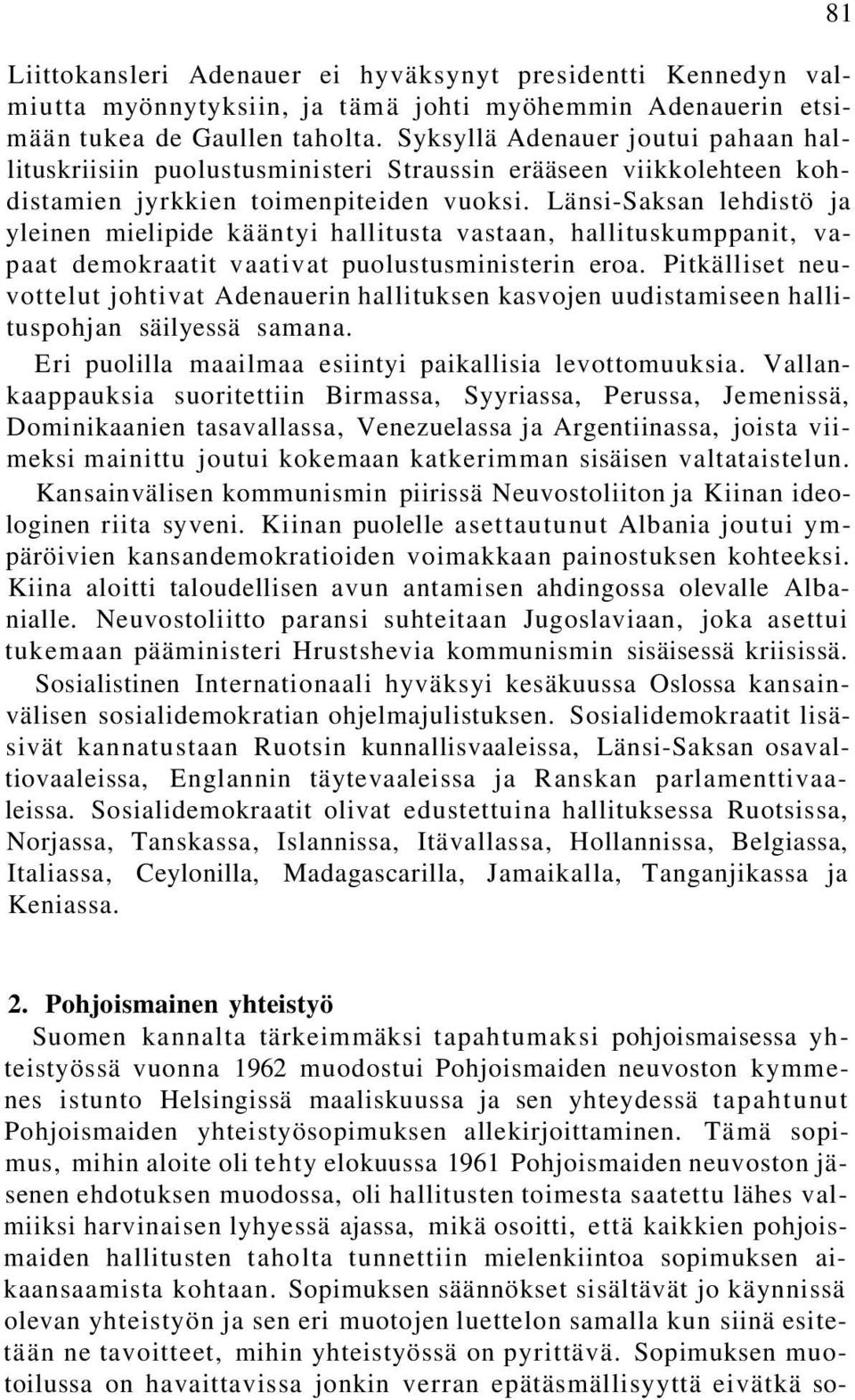 Länsi-Saksan lehdistö ja yleinen mielipide kääntyi hallitusta vastaan, hallituskumppanit, vapaat demokraatit vaativat puolustusministerin eroa.