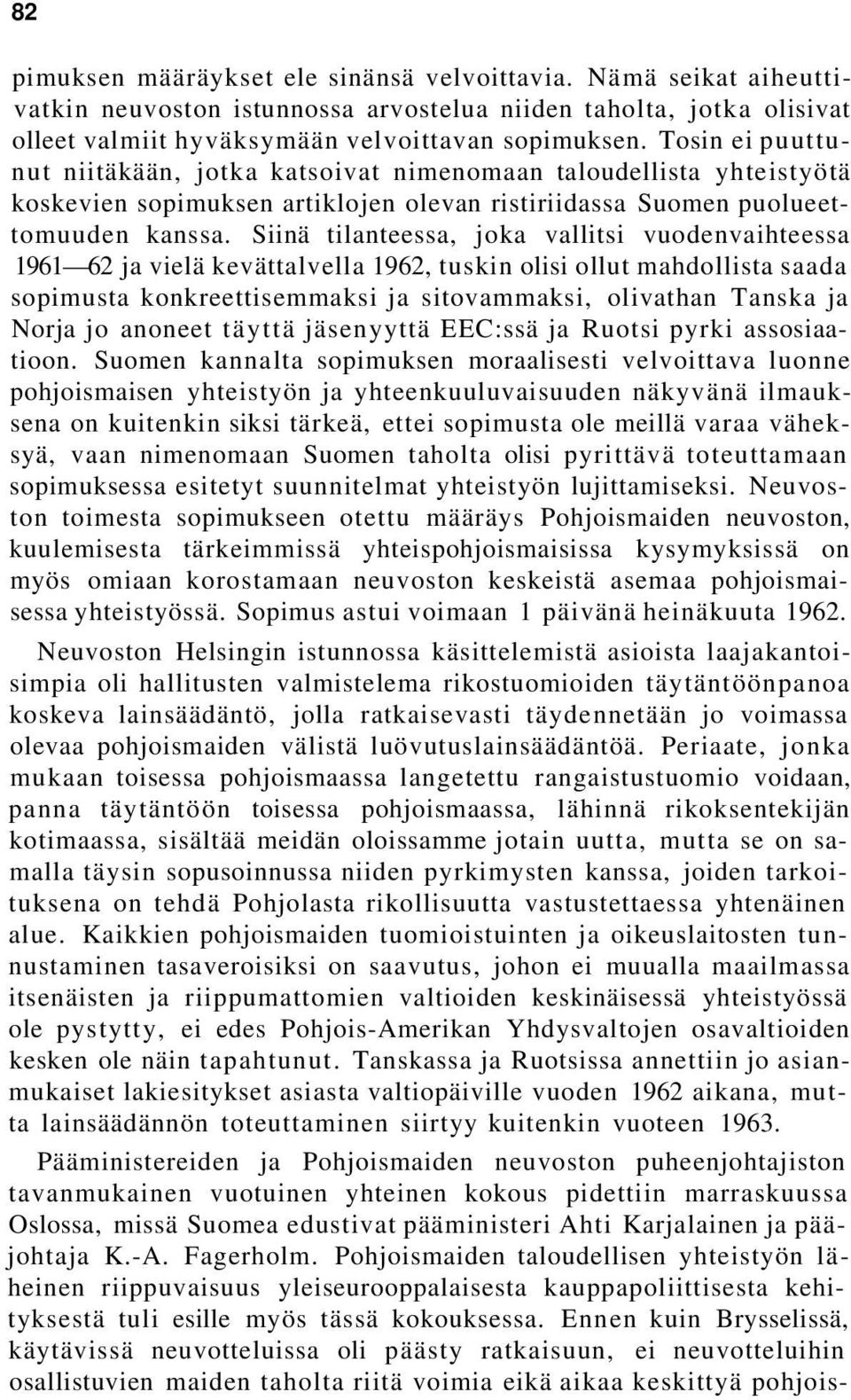 Siinä tilanteessa, joka vallitsi vuodenvaihteessa 1961 62 ja vielä kevättalvella 1962, tuskin olisi ollut mahdollista saada sopimusta konkreettisemmaksi ja sitovammaksi, olivathan Tanska ja Norja jo