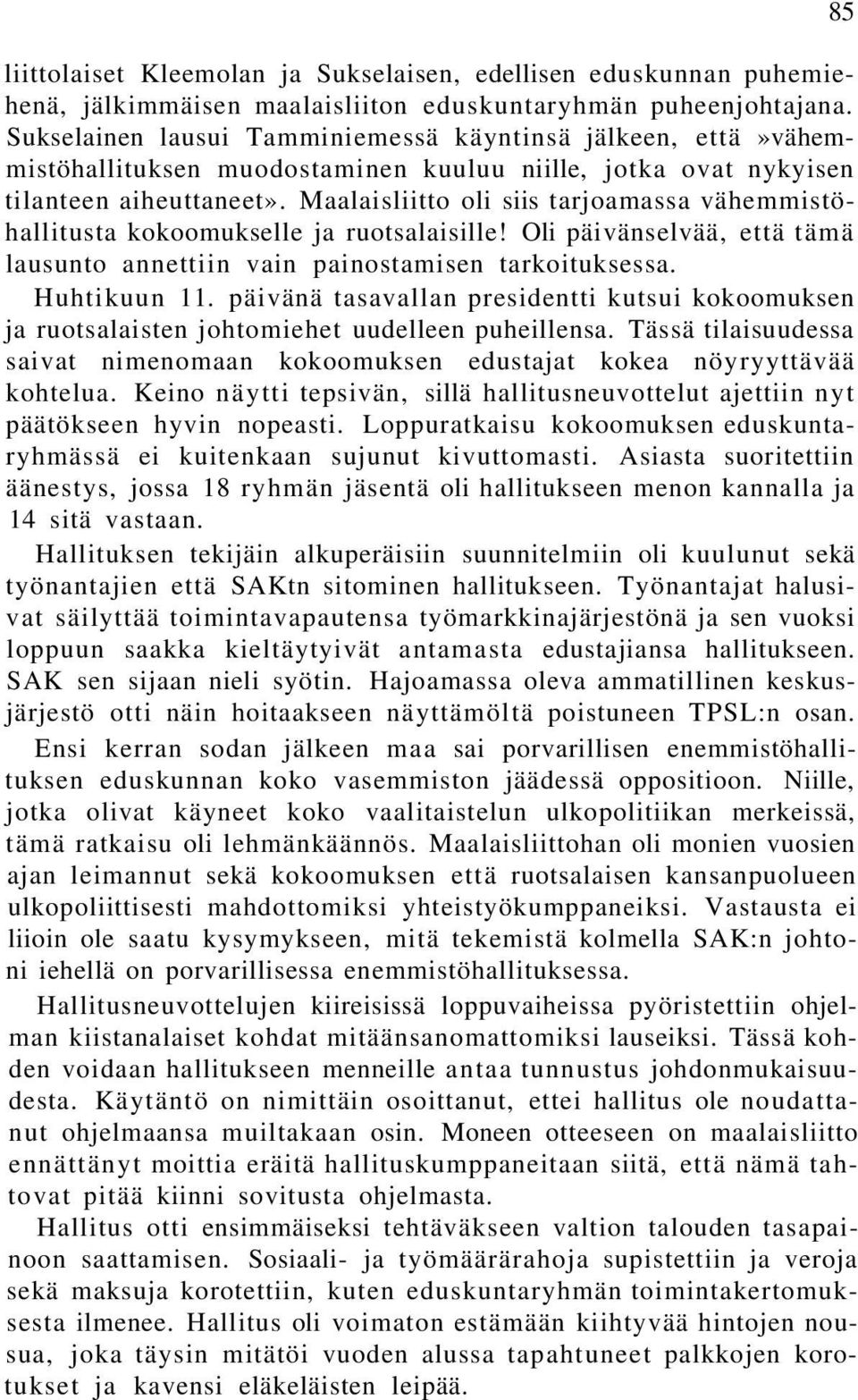 Maalaisliitto oli siis tarjoamassa vähemmistöhallitusta kokoomukselle ja ruotsalaisille! Oli päivänselvää, että tämä lausunto annettiin vain painostamisen tarkoituksessa. Huhtikuun 11.