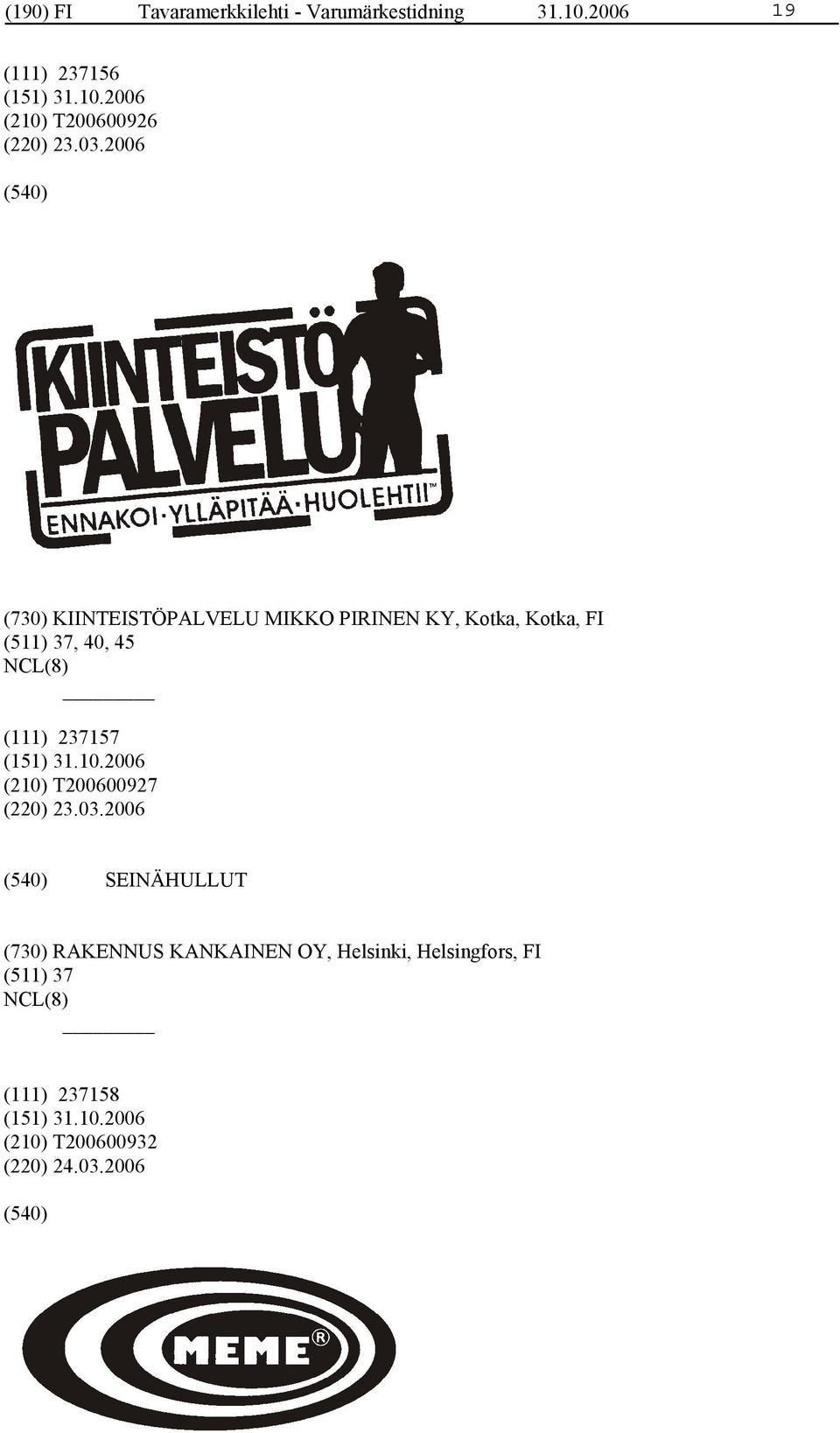 2006 (730) KIINTEISTÖPALVELU MIKKO PIRINEN KY, Kotka, Kotka, FI (511) 37, 40, 45 (111)