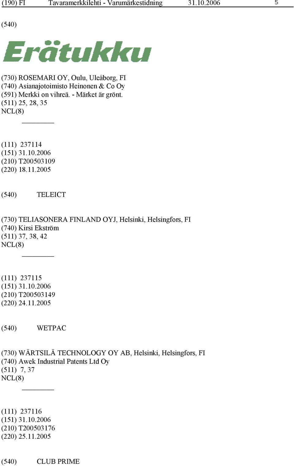 (511) 25, 28, 35 (111) 237114 (210) T200503109 (220) 18.11.2005 TELEICT (730) TELIASONERA FINLAND OYJ, Helsinki, Helsingfors, FI (740) Kirsi