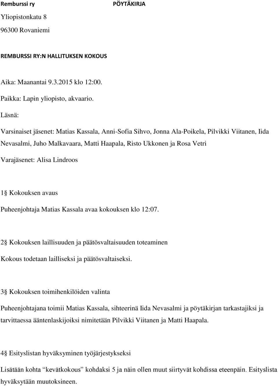 Lindroos 1 Kokouksen avaus Puheenjohtaja Matias Kassala avaa kokouksen klo 12:07. 2 Kokouksen laillisuuden ja päätösvaltaisuuden toteaminen Kokous todetaan lailliseksi ja päätösvaltaiseksi.