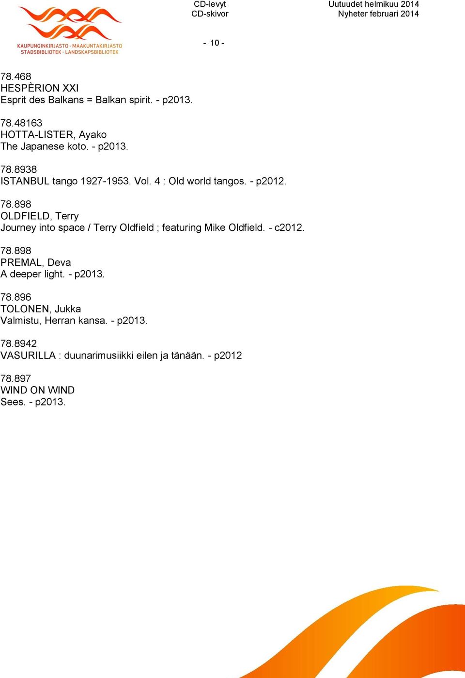 - c2012. 78.898 PREMAL, Deva A deeper light. - p2013. 78.896 TOLONEN, Jukka Valmistu, Herran kansa. - p2013. 78.8942 VASURILLA : duunarimusiikki eilen ja tänään.