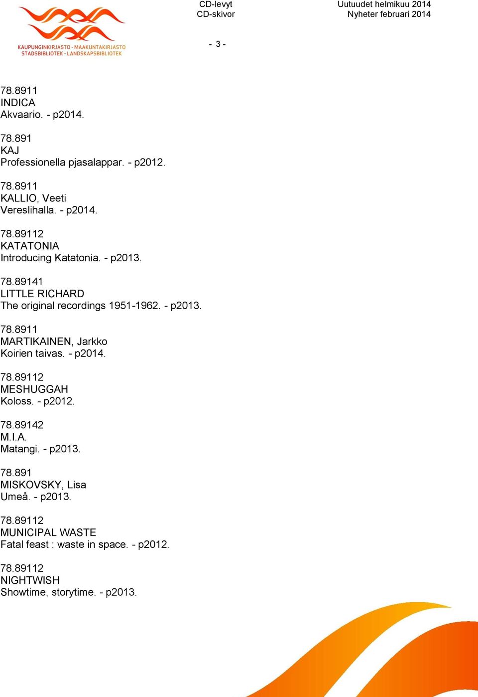 - p2014. MESHUGGAH Koloss. - p2012. 78.89142 M.I.A. Matangi. - p2013. 78.891 MISKOVSKY, Lisa Umeå. - p2013. MUNICIPAL WASTE Fatal feast : waste in space.