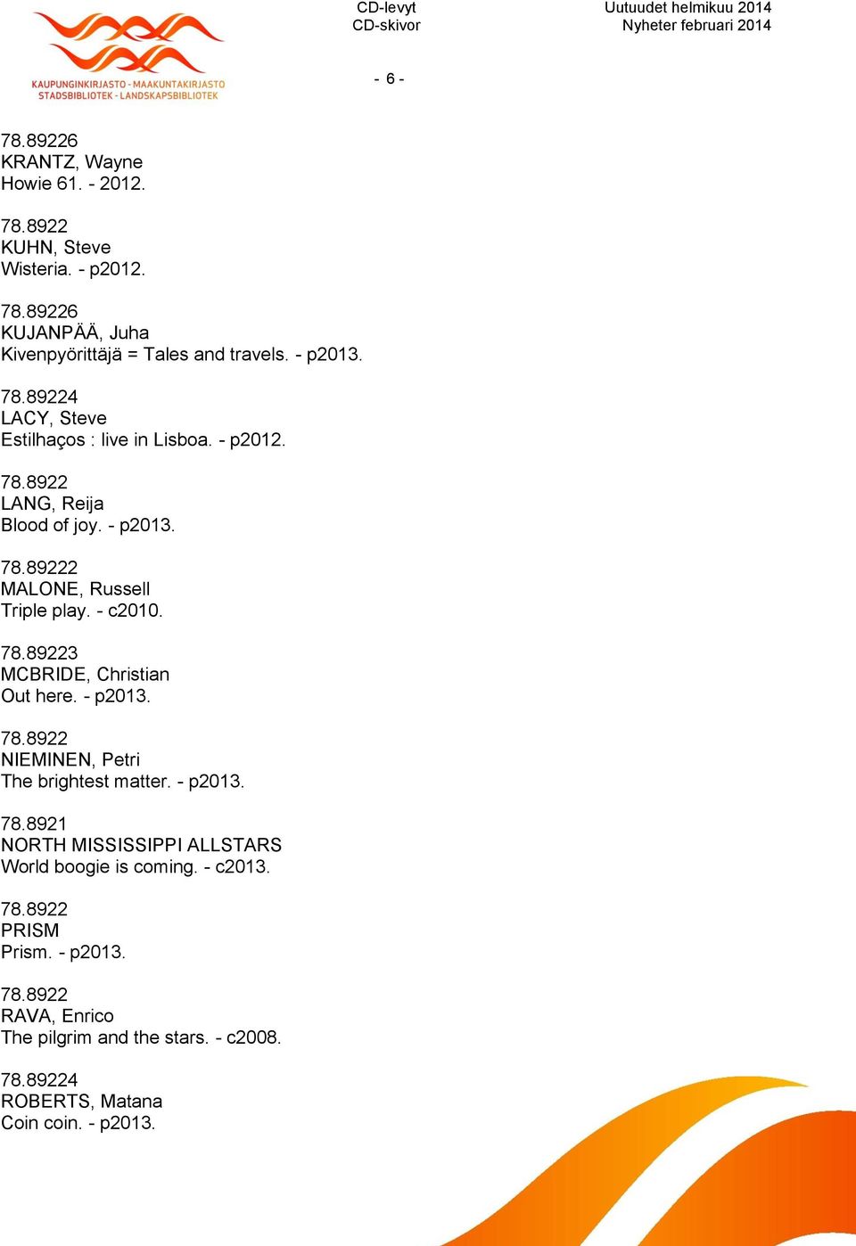 3 MCBRIDE, Christian Out here. - p2013. NIEMINEN, Petri The brightest matter. - p2013. 78.